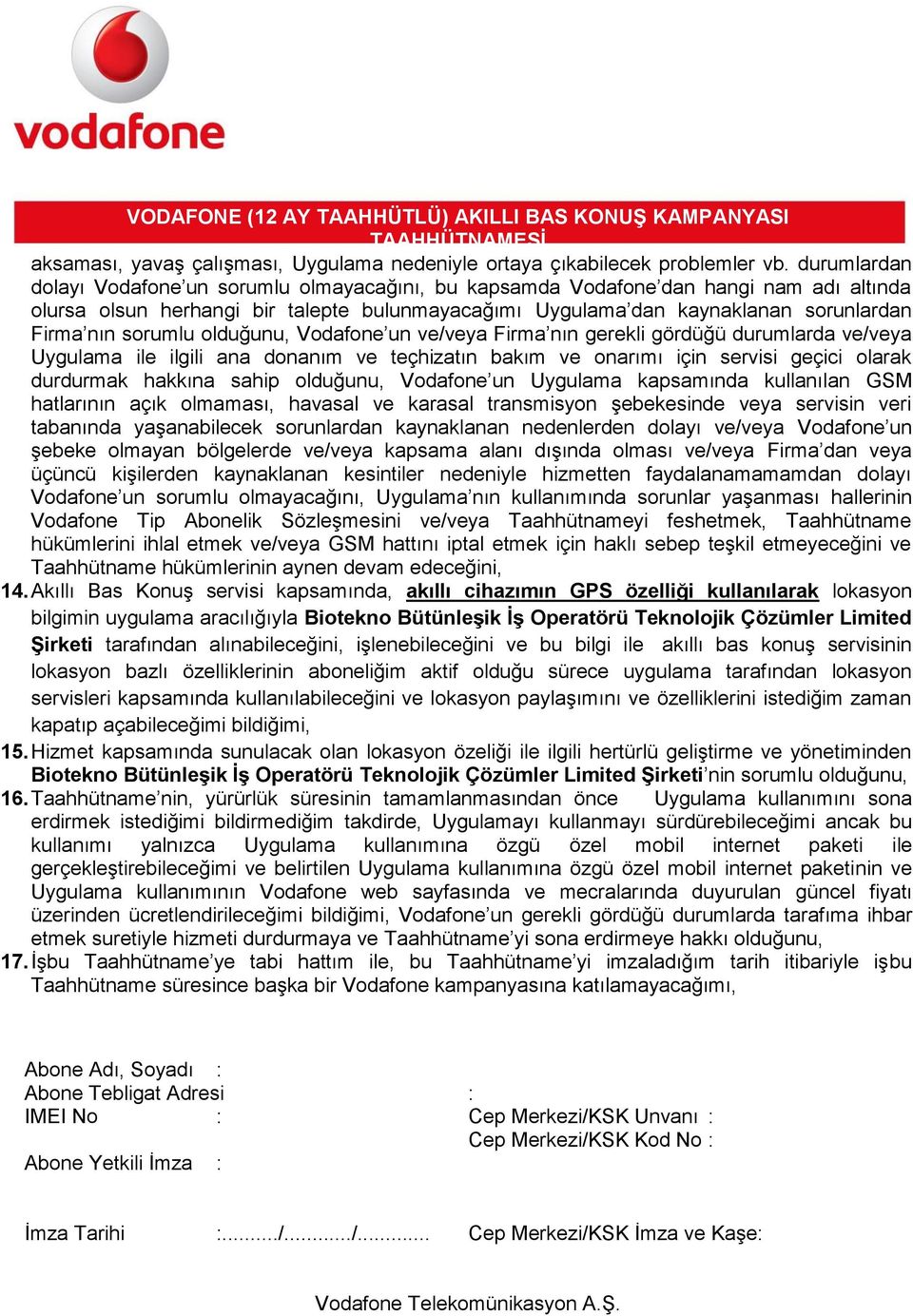 sorumlu olduğunu, Vodafone un ve/veya Firma nın gerekli gördüğü durumlarda ve/veya Uygulama ile ilgili ana donanım ve teçhizatın bakım ve onarımı için servisi geçici olarak durdurmak hakkına sahip