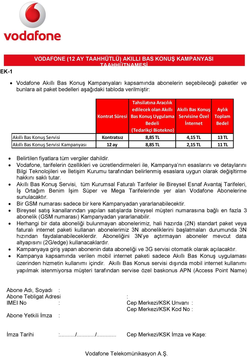 Servisi Kontratsız 8,85 TL 4,15 TL 13 TL Akıllı Bas Konuş Servisi Kampanyası 12 ay 8,85 TL 2,15 TL 11 TL Belirtilen fiyatlara tüm vergiler dahildir.