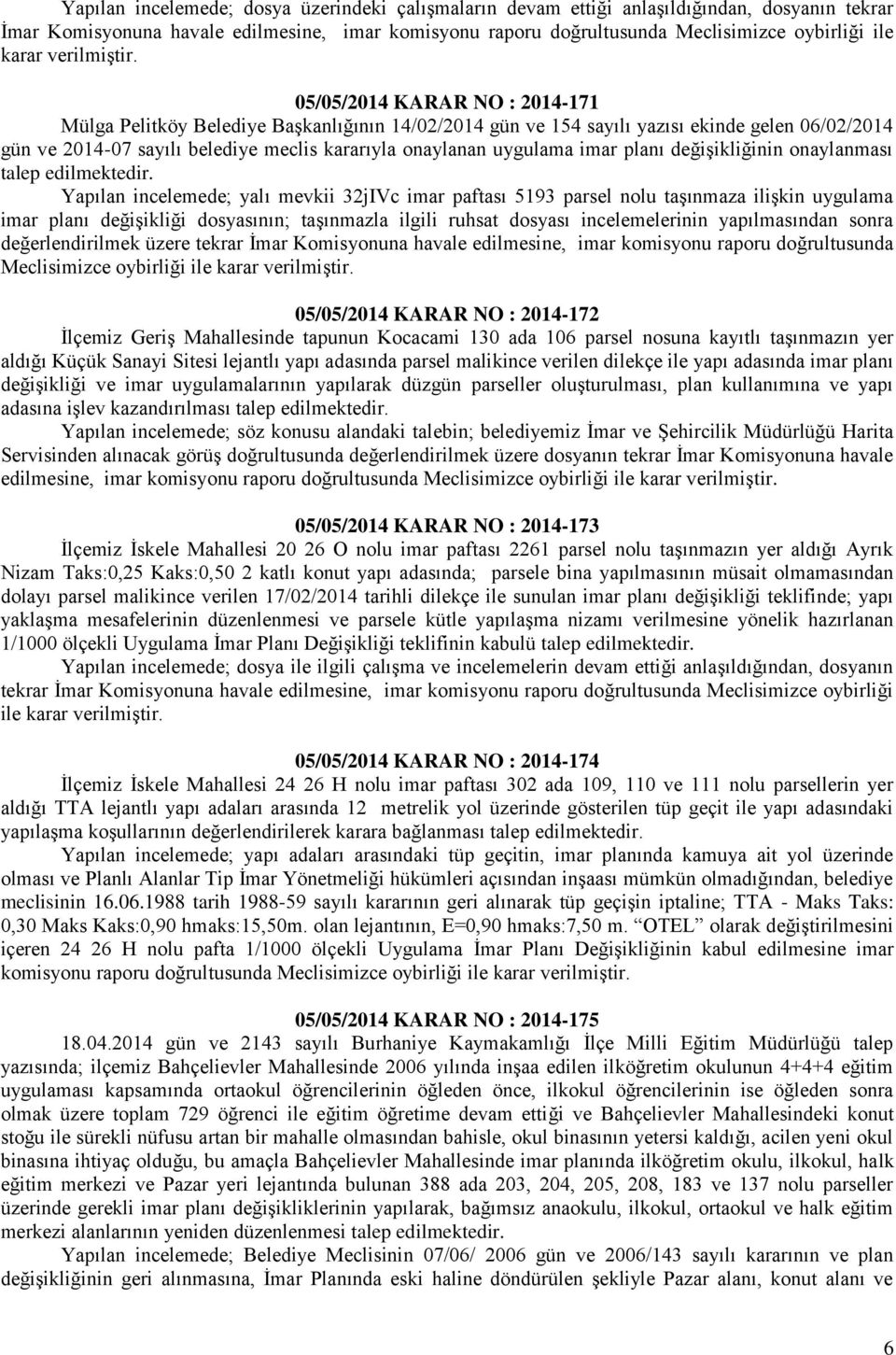 05/05/04 KARAR NO : 04-7 Mülga Pelitköy Belediye Başkanlığının 4/0/04 gün ve 54 sayılı yazısı ekinde gelen 06/0/04 gün ve 04-07 sayılı belediye meclis kararıyla onaylanan uygulama imar planı