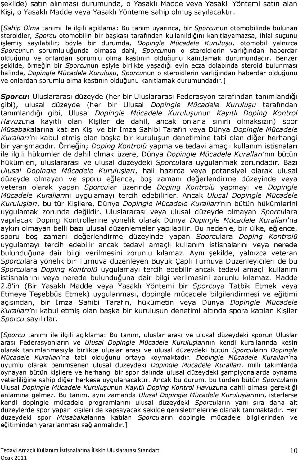 sayılabilir; böyle bir durumda, Dopingle Mücadele Kuruluşu, otomobil yalnızca Sporcunun sorumluluğunda olmasa dahi, Sporcunun o steroidlerin varlığından haberdar olduğunu ve onlardan sorumlu olma