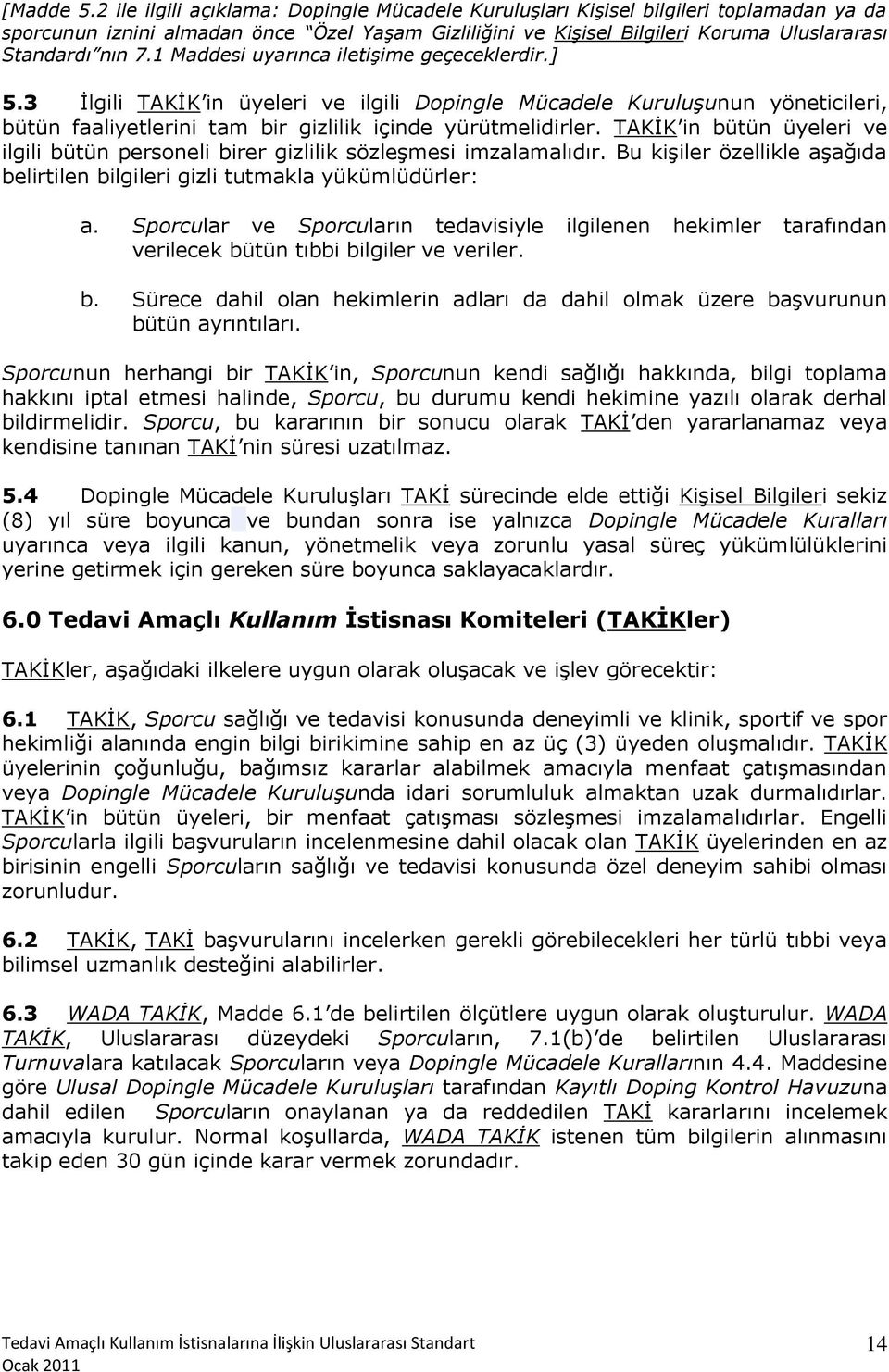 1 Maddesi uyarınca iletişime geçeceklerdir.] 5.3 İlgili TAKİK in üyeleri ve ilgili Dopingle Mücadele Kuruluşunun yöneticileri, bütün faaliyetlerini tam bir gizlilik içinde yürütmelidirler.