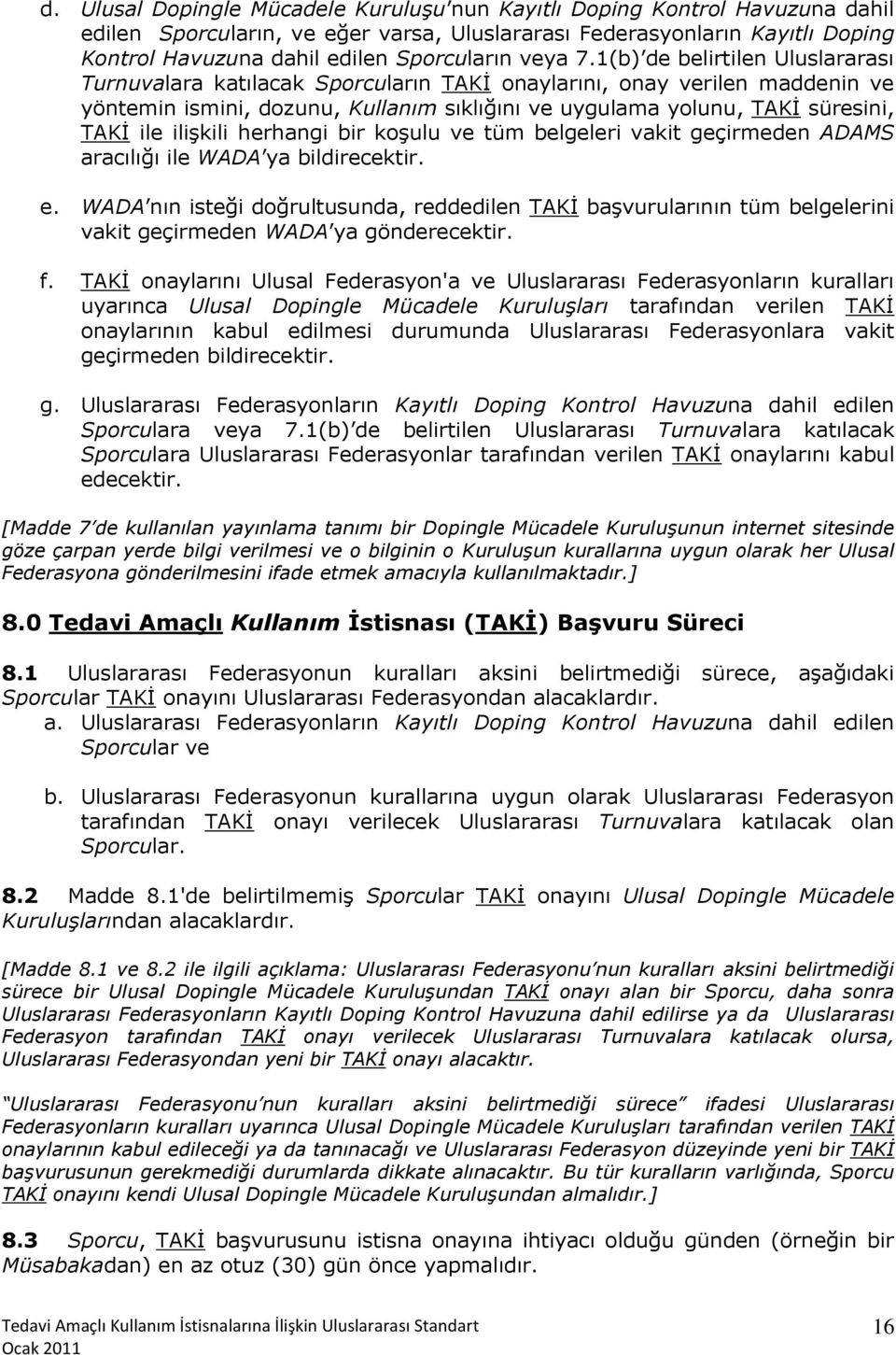 1(b) de belirtilen Uluslararası Turnuvalara katılacak Sporcuların TAKİ onaylarını, onay verilen maddenin ve yöntemin ismini, dozunu, Kullanım sıklığını ve uygulama yolunu, TAKİ süresini, TAKİ ile