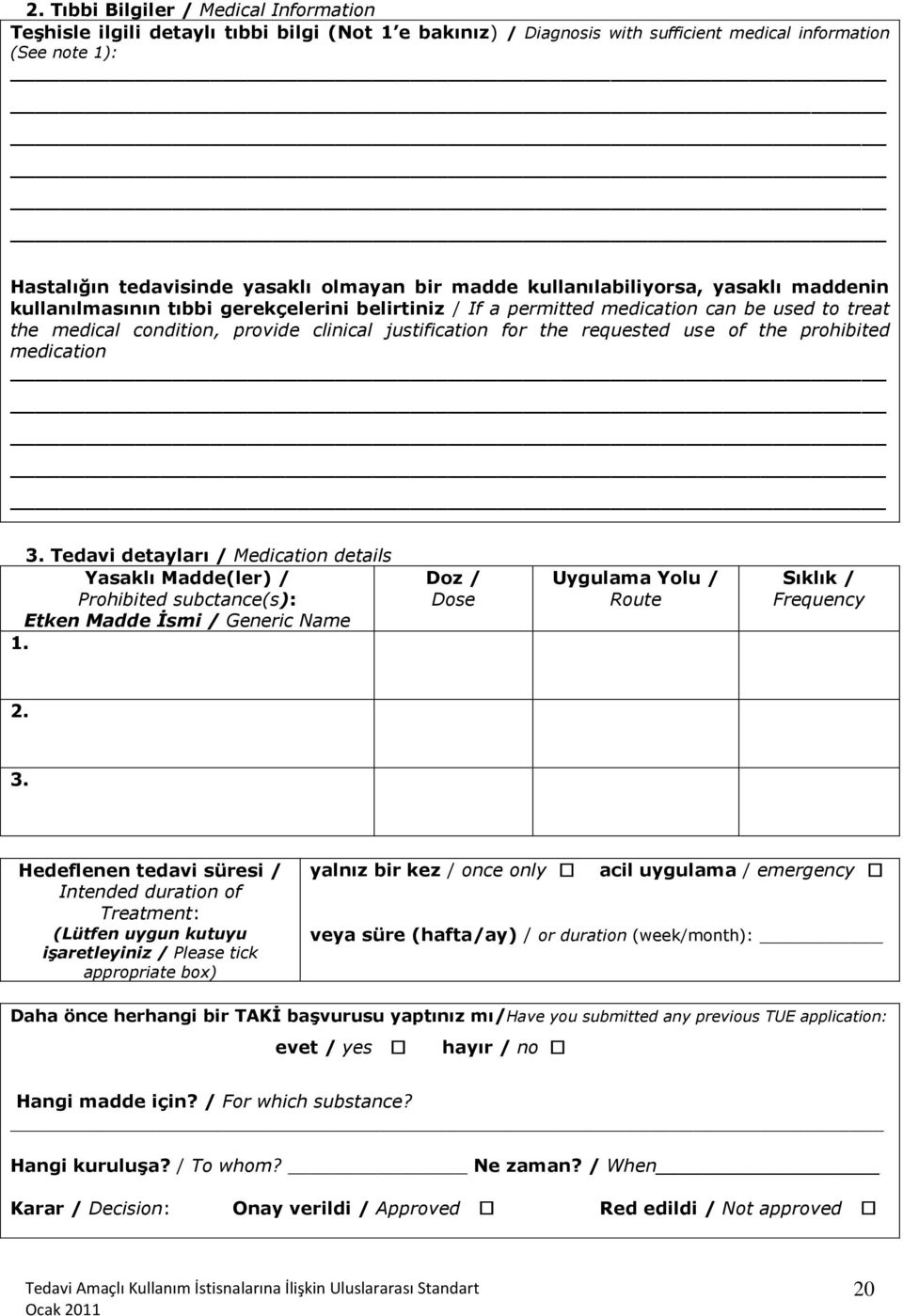 the requested use of the prohibited medication 3. Tedavi detayları / Medication details Yasaklı Madde(ler) / Prohibited subctance(s): Etken Madde İsmi / Generic Name 1.