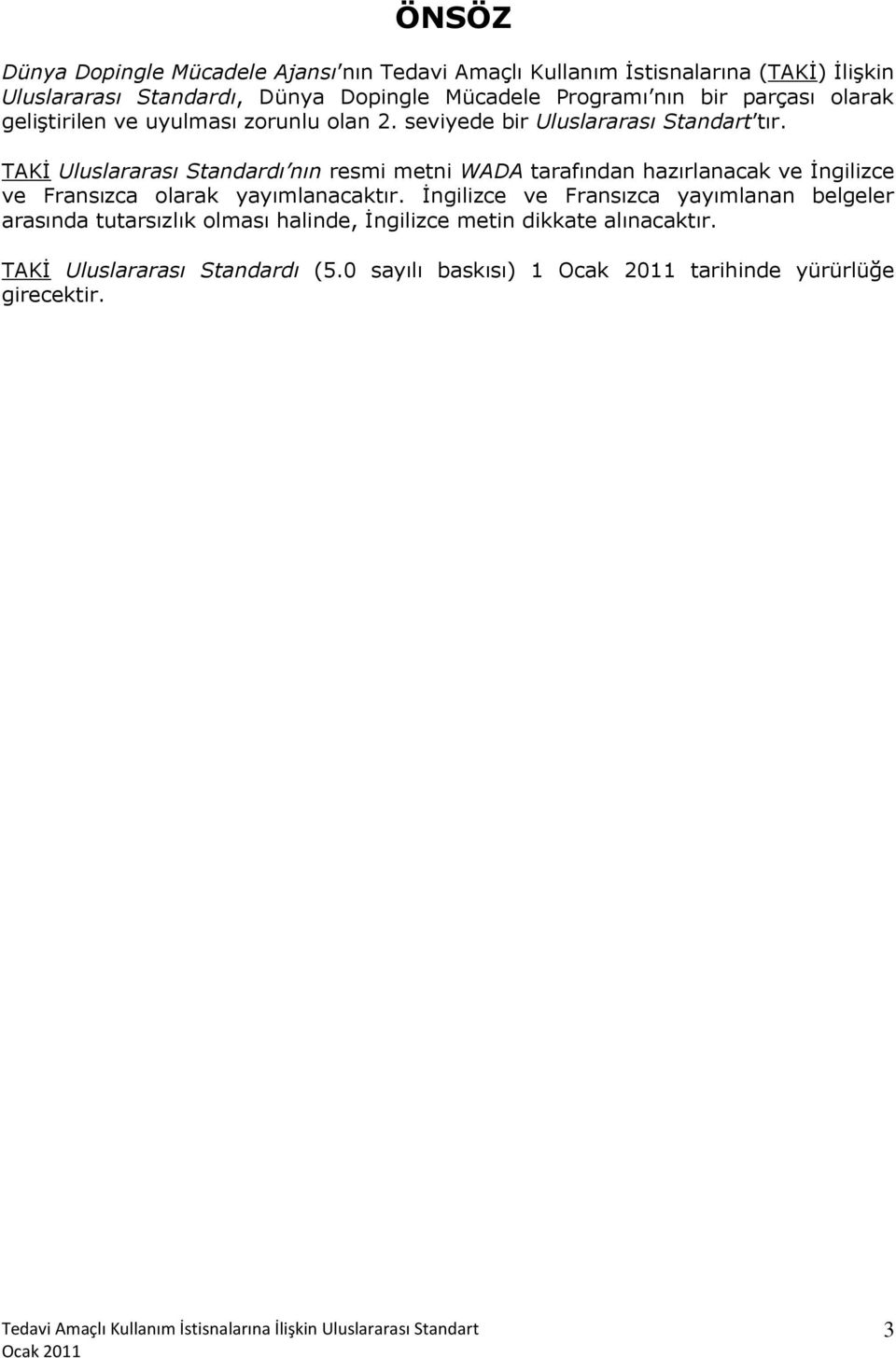 TAKİ Uluslararası Standardı nın resmi metni WADA tarafından hazırlanacak ve İngilizce ve Fransızca olarak yayımlanacaktır.