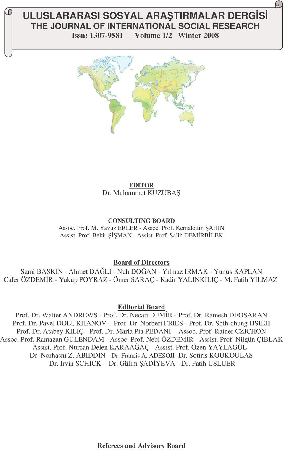 Fatih YILMAZ Editorial Board Prof. Dr. Walter ANDREWS - Prof. Dr. Necati DEMR - Prof. Dr. Ramesh DEOSARAN Prof. Dr. Pavel DOLUKHANOV - Prof. Dr. Norbert FRIES - Prof. Dr. Shih-chung HSIEH Prof. Dr. Atabey KILIÇ - Prof.