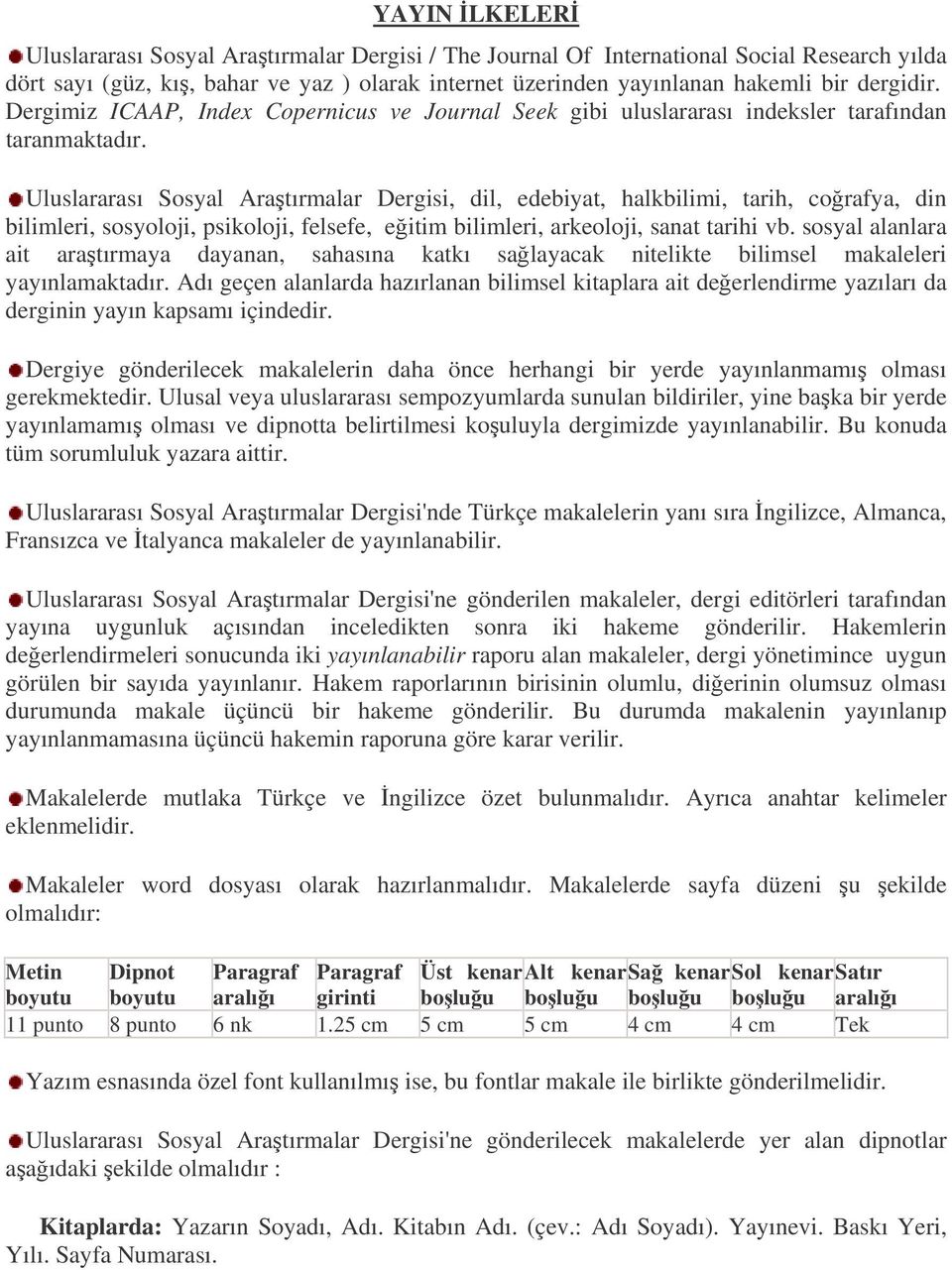 Uluslararası Sosyal Aratırmalar Dergisi, dil, edebiyat, halkbilimi, tarih, corafya, din bilimleri, sosyoloji, psikoloji, felsefe, eitim bilimleri, arkeoloji, sanat tarihi vb.