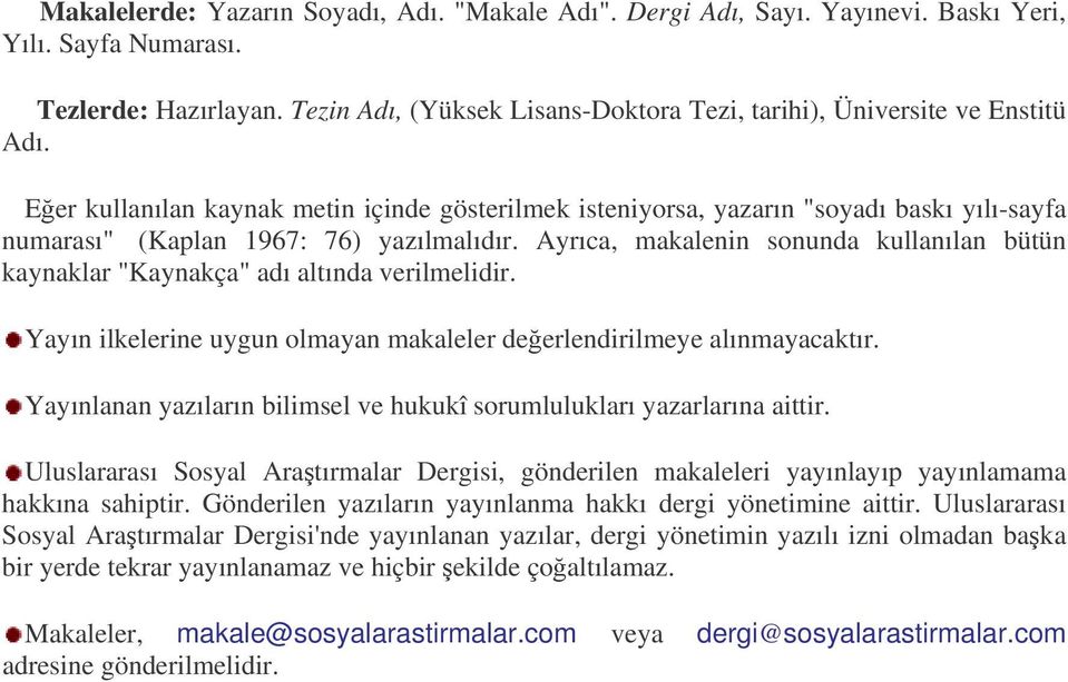 Eer kullanılan kaynak metin içinde gösterilmek isteniyorsa, yazarın "soyadı baskı yılı-sayfa numarası" (Kaplan 1967: 76) yazılmalıdır.