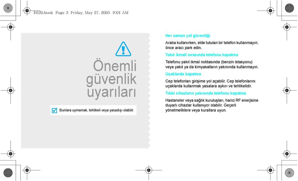 Yakıt ikmali sırasında telefonu kapatma Telefonu yakıt ikmal noktasında (benzin istasyonu) veya yakıt ya da kimyasalların yakınında kullanmayın.