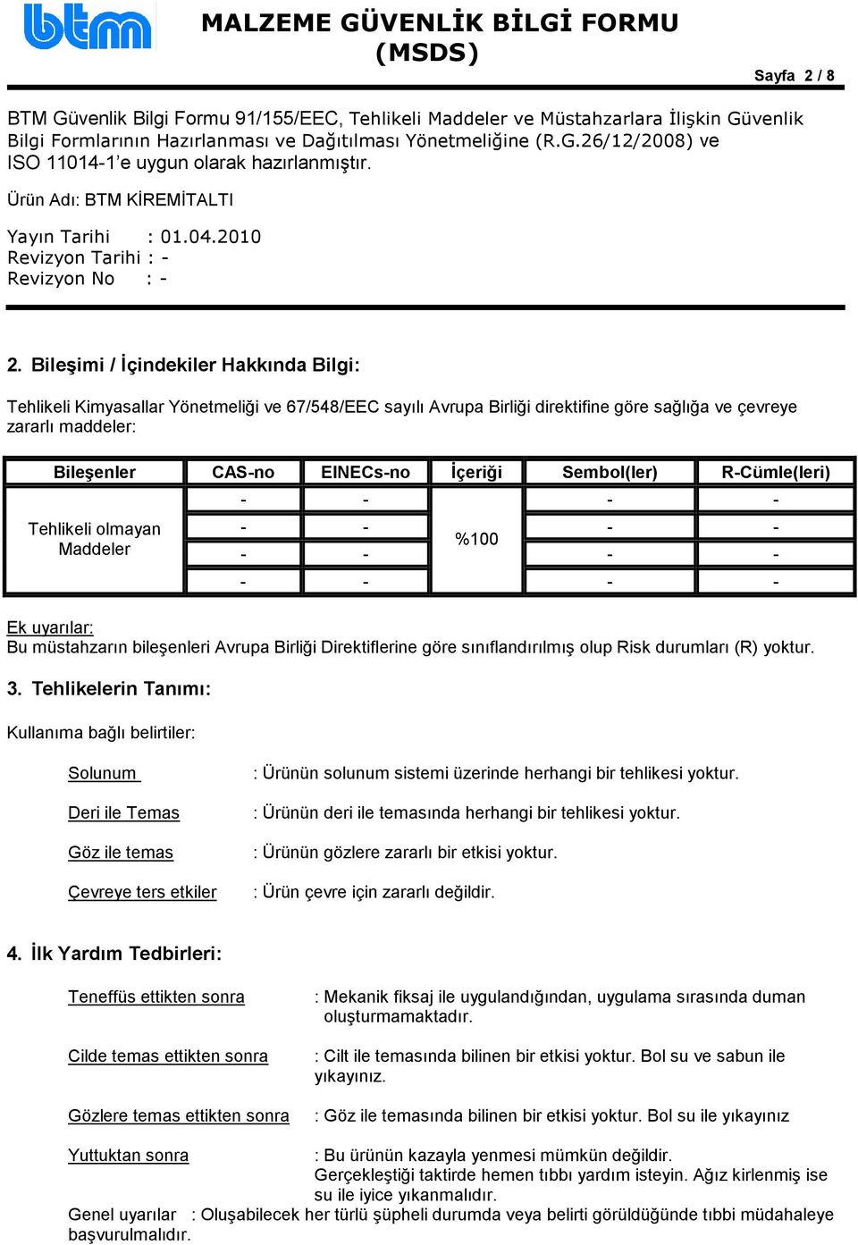 Sembol(ler) R-Cümle(leri) Tehlikeli olmayan Maddeler - - - - - - - - %100 - - - - - - - - Ek uyarılar: Bu müstahzarın bileşenleri Avrupa Birliği Direktiflerine göre sınıflandırılmış olup Risk