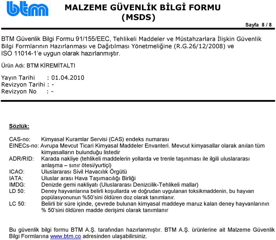 ICAO: Uluslararası Sivil Havacılık Örgütü IATA: Uluslar arası Hava Taşımacılığı Birliği IMDG: Denizde gemi nakliyatı (Uluslararası Denizcilik-Tehlikeli mallar) LD 50: Deney hayvanlarına belirli