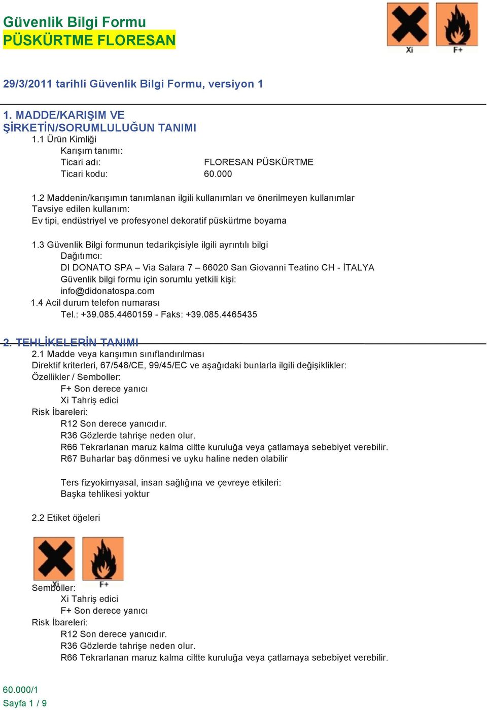 3 Güvenlik Bilgi formunun tedarikçisiyle ilgili ayrıntılı bilgi Dağıtımcı: DI DONATO SPA Via Salara 7 66020 San Giovanni Teatino CH - İTALYA Güvenlik bilgi formu için sorumlu yetkili kişi: