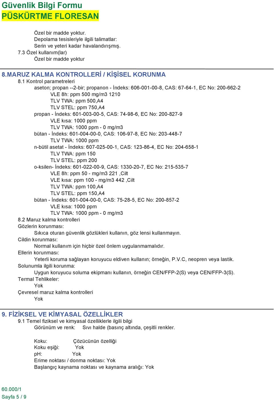 601-003-00-5, CAS: 74-98-6, EC No: 200-827-9 VLE kısa: 1000 ppm TLV TWA: 1000 ppm - 0 mg/m3 bütan - İndeks: 601-004-00-0, CAS: 106-97-8, EC No: 203-448-7 TLV TWA: 1000 ppm n-bütil asetat - İndeks: