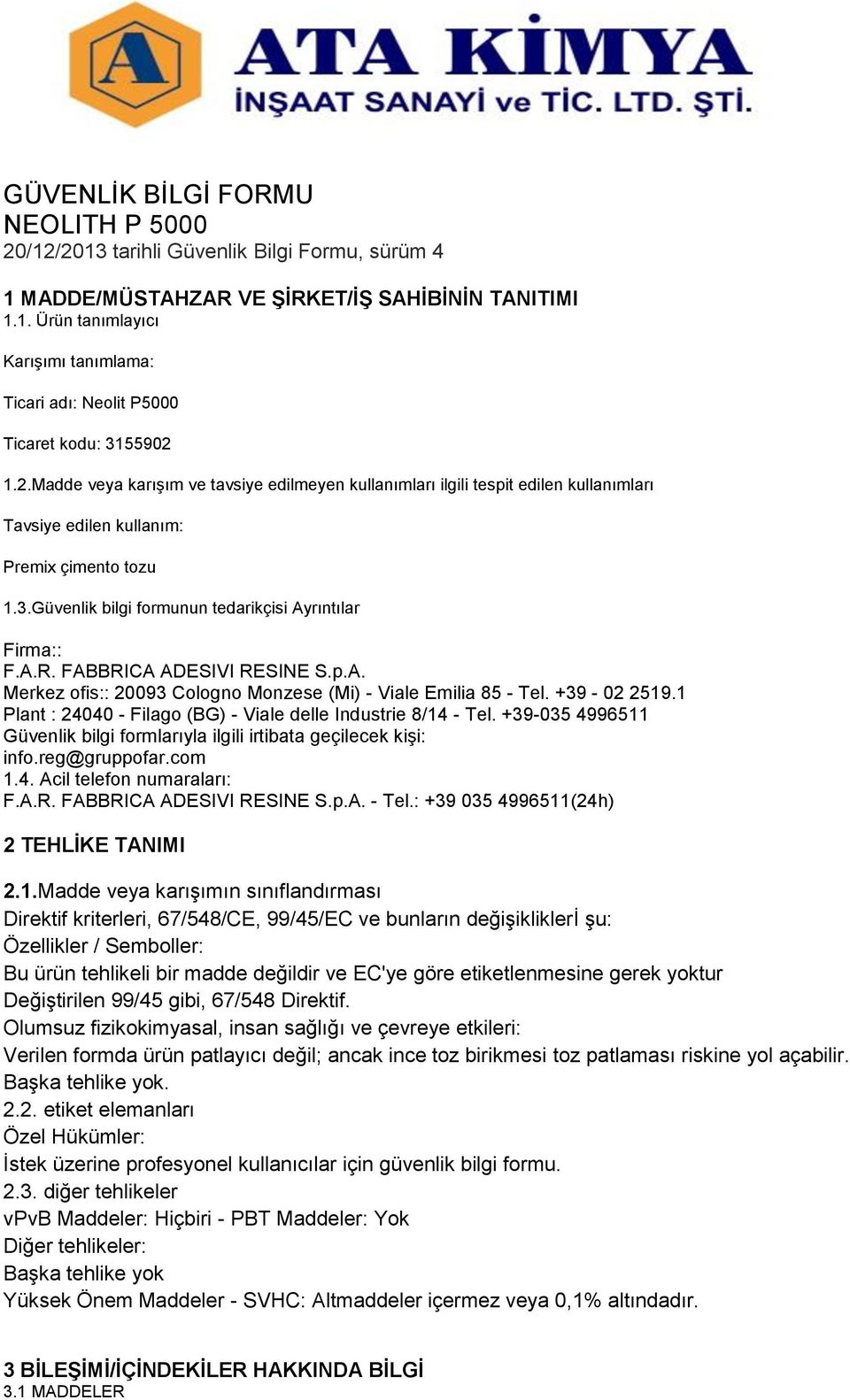 FABBRICA ADESIVI RESINE S.p.A. Merkez ofis:: 20093 Cologno Monzese (Mi) - Viale Emilia 85 - Tel. +39-02 2519.1 Plant : 24040 - Filago (BG) - Viale delle Industrie 8/14 - Tel.