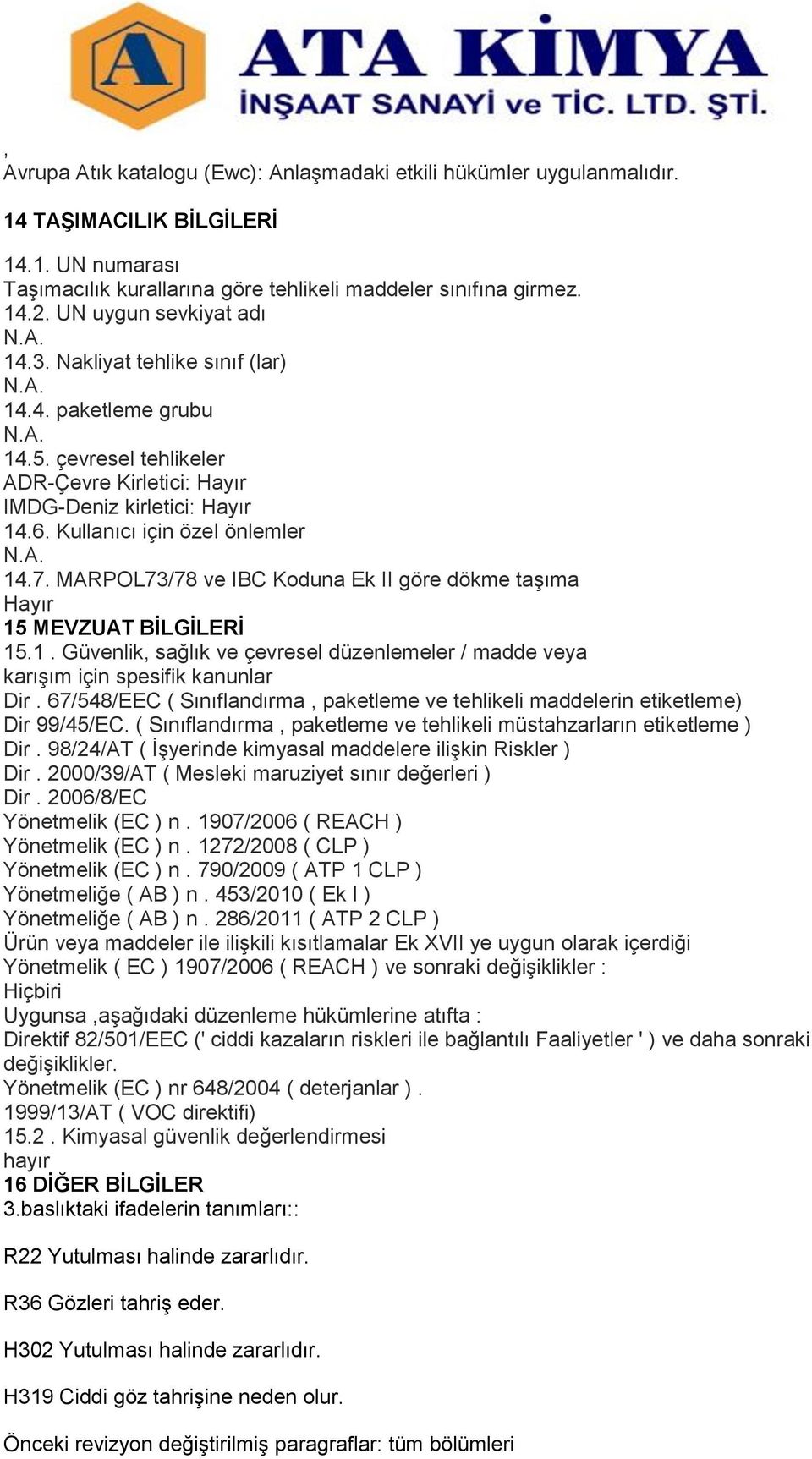 MARPOL73/78 ve IBC Koduna Ek II göre dökme taşıma Hayır 15 MEVZUAT BİLGİLERİ 15.1. Güvenlik, sağlık ve çevresel düzenlemeler / madde veya karışım için spesifik kanunlar Dir.