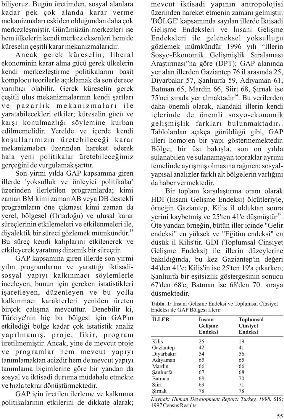 Ancak gerek küreselin, liberal ekonominin karar alma gücü gerek ülkelerin kendi merkezleştirme politikalarını basit komplocu teorilerle açıklamak da son derece yanıltıcı olabilir.