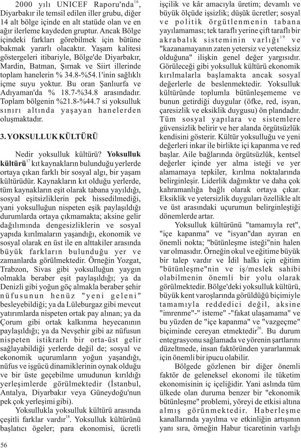 Yaşam kalitesi göstergeleri itibariyle, Bölge'de Diyarbakır, Mardin, Batman, Şırnak ve Siirt illerinde toplam hanelerin % 34.8-%54.1'inin sağlıklı içme suyu yoktur.