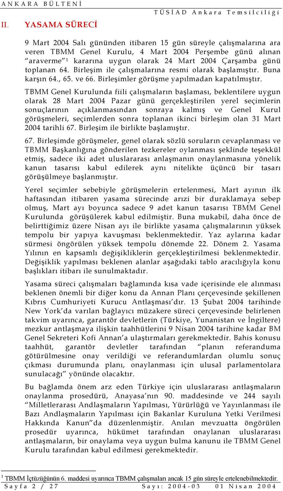 TBMM Genel Kurulunda fiili çalışmaların başlaması, beklentilere uygun olarak 28 Mart 2004 Pazar günü gerçekleştirilen yerel seçimlerin sonuçlarının açıklanmasından sonraya kalmış ve Genel Kurul