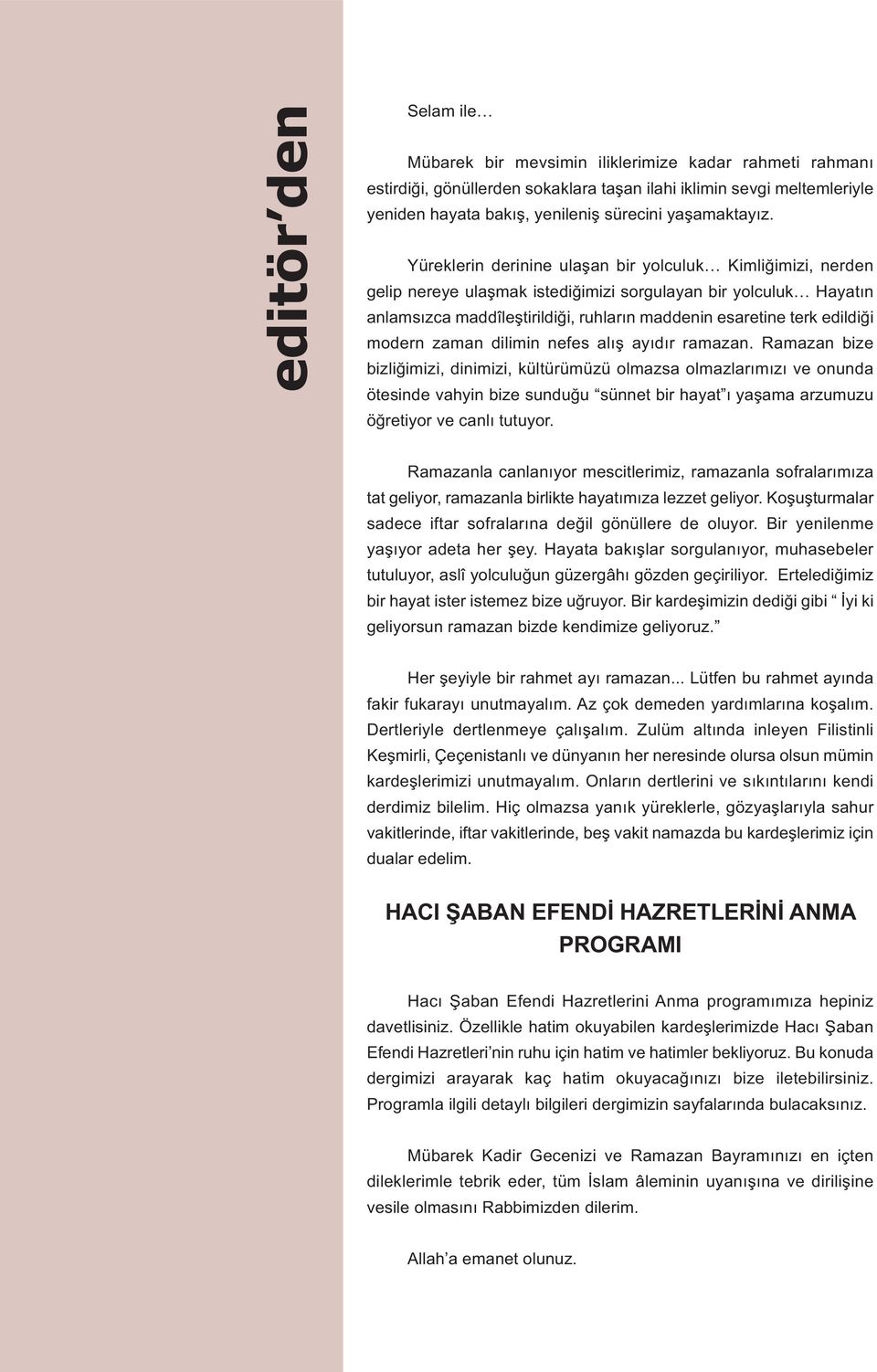 Yüreklerin derinine ulaşan bir yolculuk Kimliğimizi, nerden gelip nereye ulaşmak istediğimizi sorgulayan bir yolculuk Hayatın anlamsızca maddîleştirildiği, ruhların maddenin esaretine terk edildiği