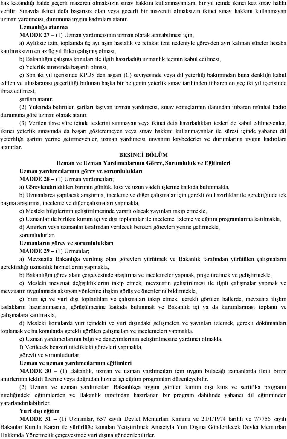 Uzmanlığa atanma MADDE 27 (1) Uzman yardımcısının uzman olarak atanabilmesi için; a) Aylıksız izin, toplamda üç ayı aşan hastalık ve refakat izni nedeniyle görevden ayrı kalınan süreler hesaba