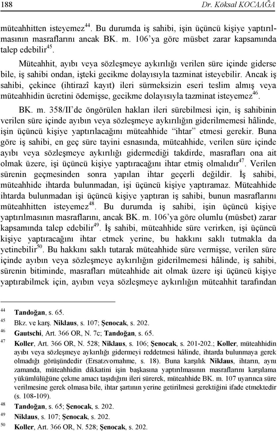 Ancak iş sahibi, çekince (ihtirazî kayıt) ileri sürmeksizin eseri teslim almış veya mü