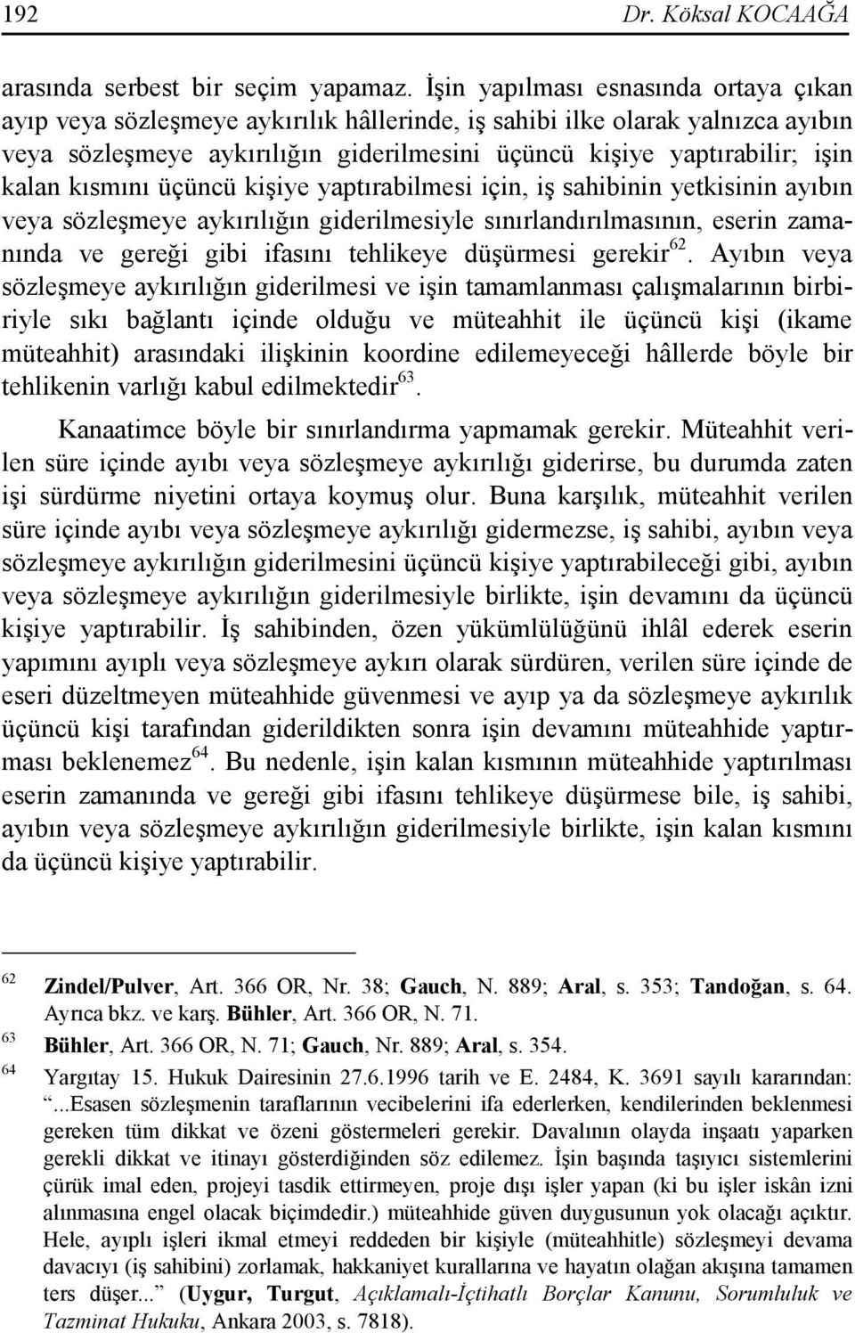 kısmını üçüncü kişiye yaptırabilmesi için, iş sahibinin yetkisinin ayıbın veya sözleşmeye aykırılığın giderilmesiyle sınırlandırılmasının, eserin zamanında ve gereği gibi ifasını tehlikeye düşürmesi