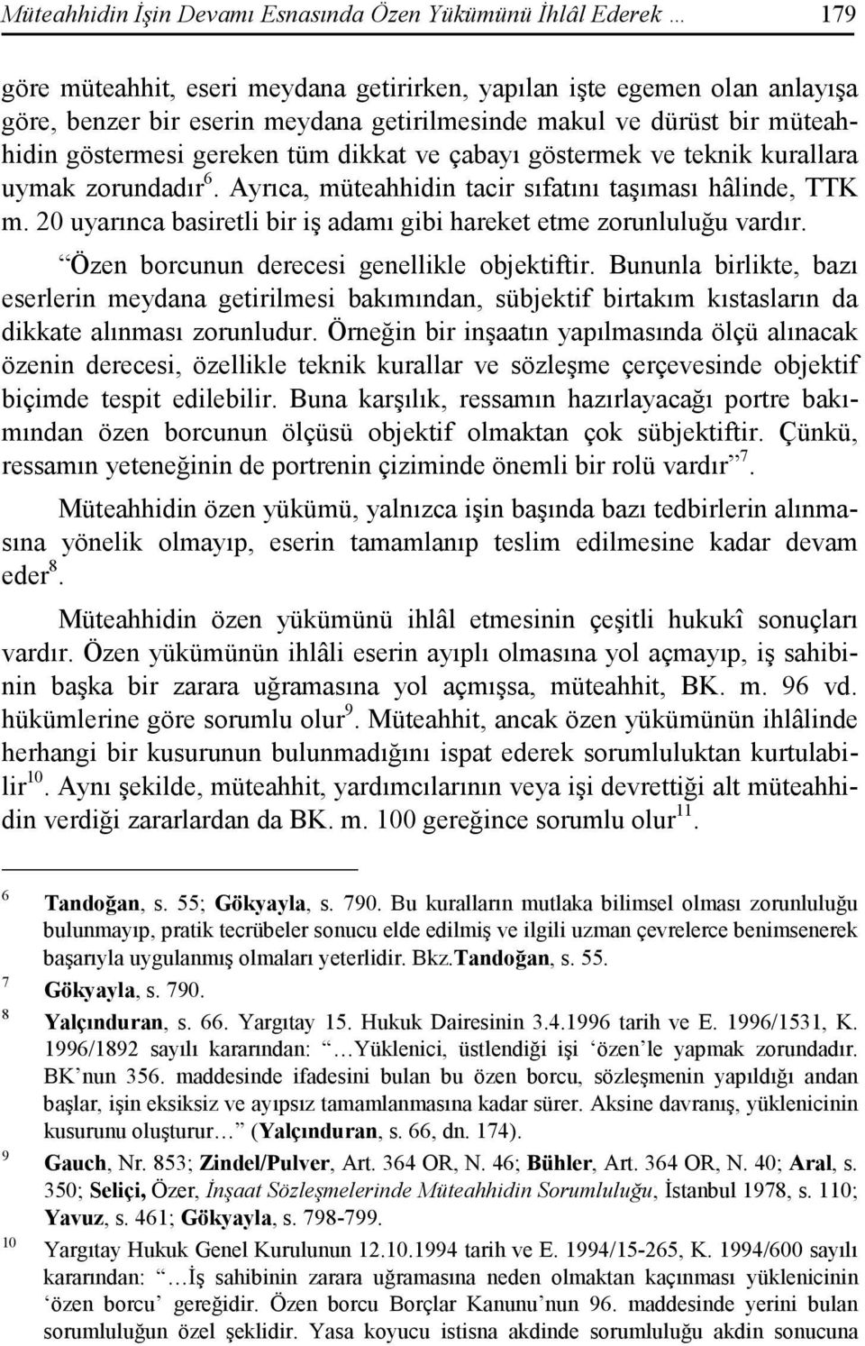 20 uyarınca basiretli bir iş adamı gibi hareket etme zorunluluğu vardır. Özen borcunun derecesi genellikle objektiftir.