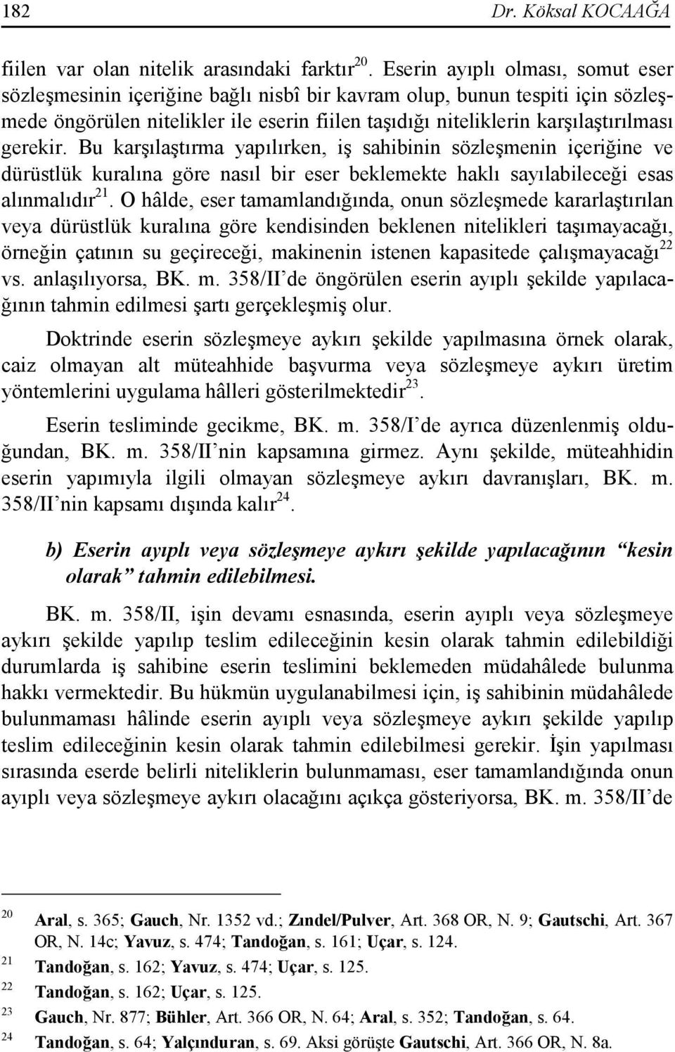 gerekir. Bu karşılaştırma yapılırken, iş sahibinin sözleşmenin içeriğine ve dürüstlük kuralına göre nasıl bir eser beklemekte haklı sayılabileceği esas alınmalıdır 21.