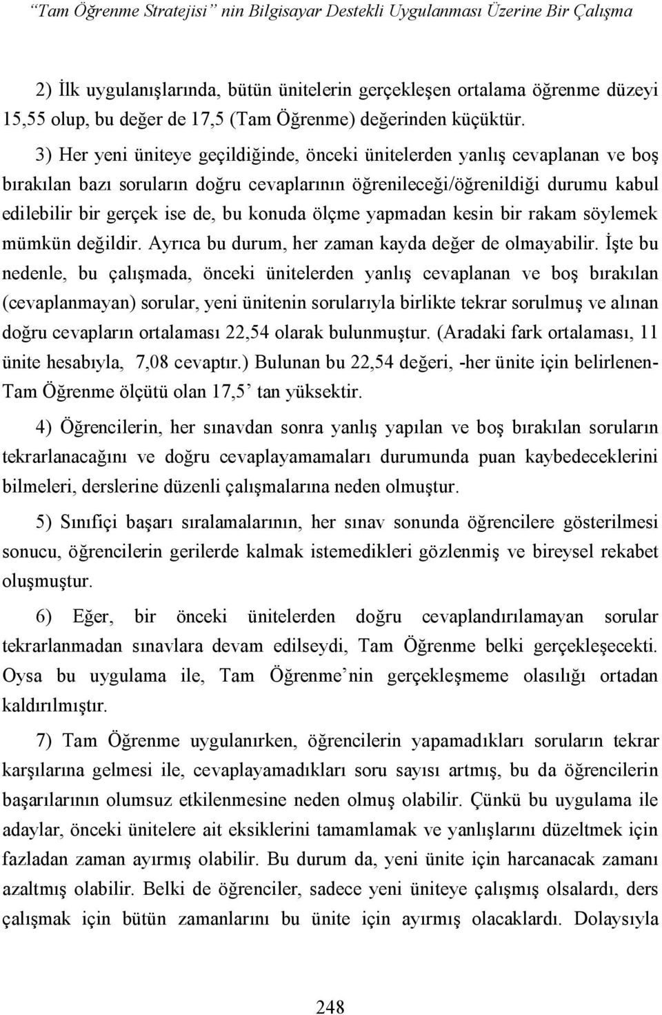 3) Her yeni üniteye geçildiğinde, önceki ünitelerden yanlış cevaplanan ve boş bırakılan bazı soruların doğru cevaplarının öğrenileceği/öğrenildiği durumu kabul edilebilir bir gerçek ise de, bu konuda