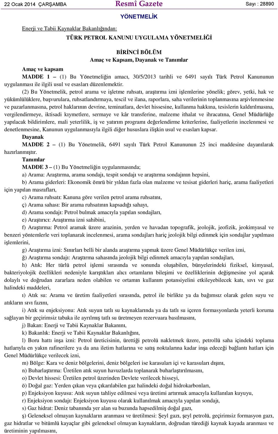 (2) Bu Yönetmelik, petrol arama ve işletme ruhsatı, araştırma izni işlemlerine yönelik; görev, yetki, hak ve yükümlülüklere, başvurulara, ruhsatlandırmaya, tescil ve ilana, raporlara, saha