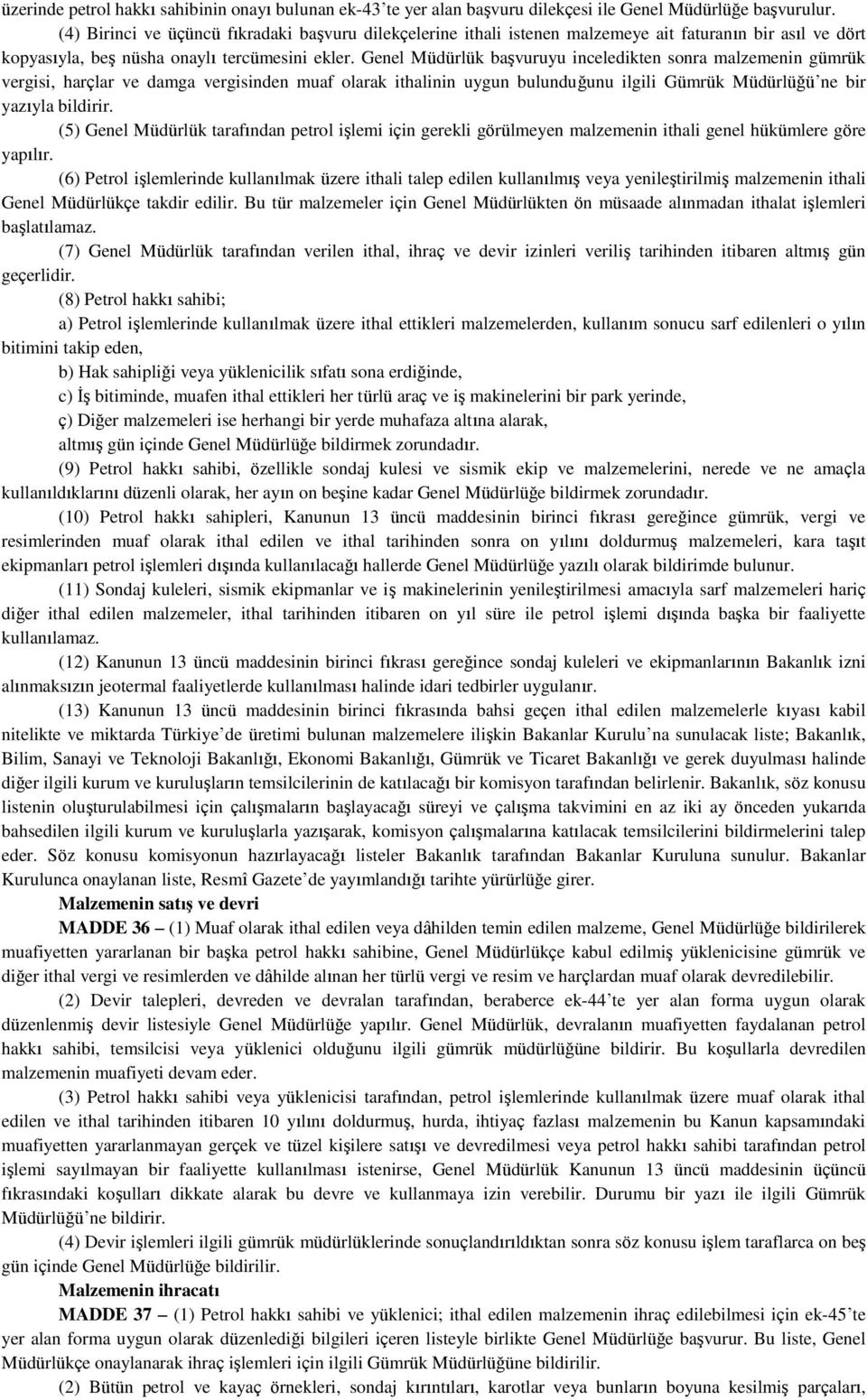 Genel Müdürlük başvuruyu inceledikten sonra malzemenin gümrük vergisi, harçlar ve damga vergisinden muaf olarak ithalinin uygun bulunduğunu ilgili Gümrük Müdürlüğü ne bir yazıyla bildirir.