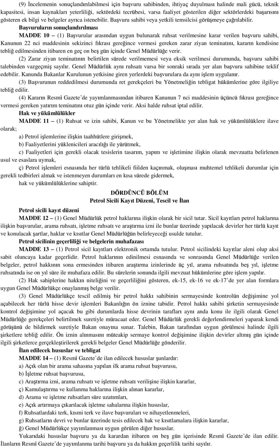 Başvuruların sonuçlandırılması MADDE 10 (1) Başvurular arasından uygun bulunarak ruhsat verilmesine karar verilen başvuru sahibi, Kanunun 22 nci maddesinin sekizinci fıkrası gereğince vermesi gereken