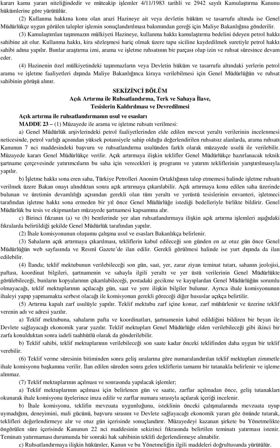 Bakanlığına gönderilir. (3) Kamulaştırılan taşınmazın mülkiyeti Hazineye, kullanma hakkı kamulaştırma bedelini ödeyen petrol hakkı sahibine ait olur.