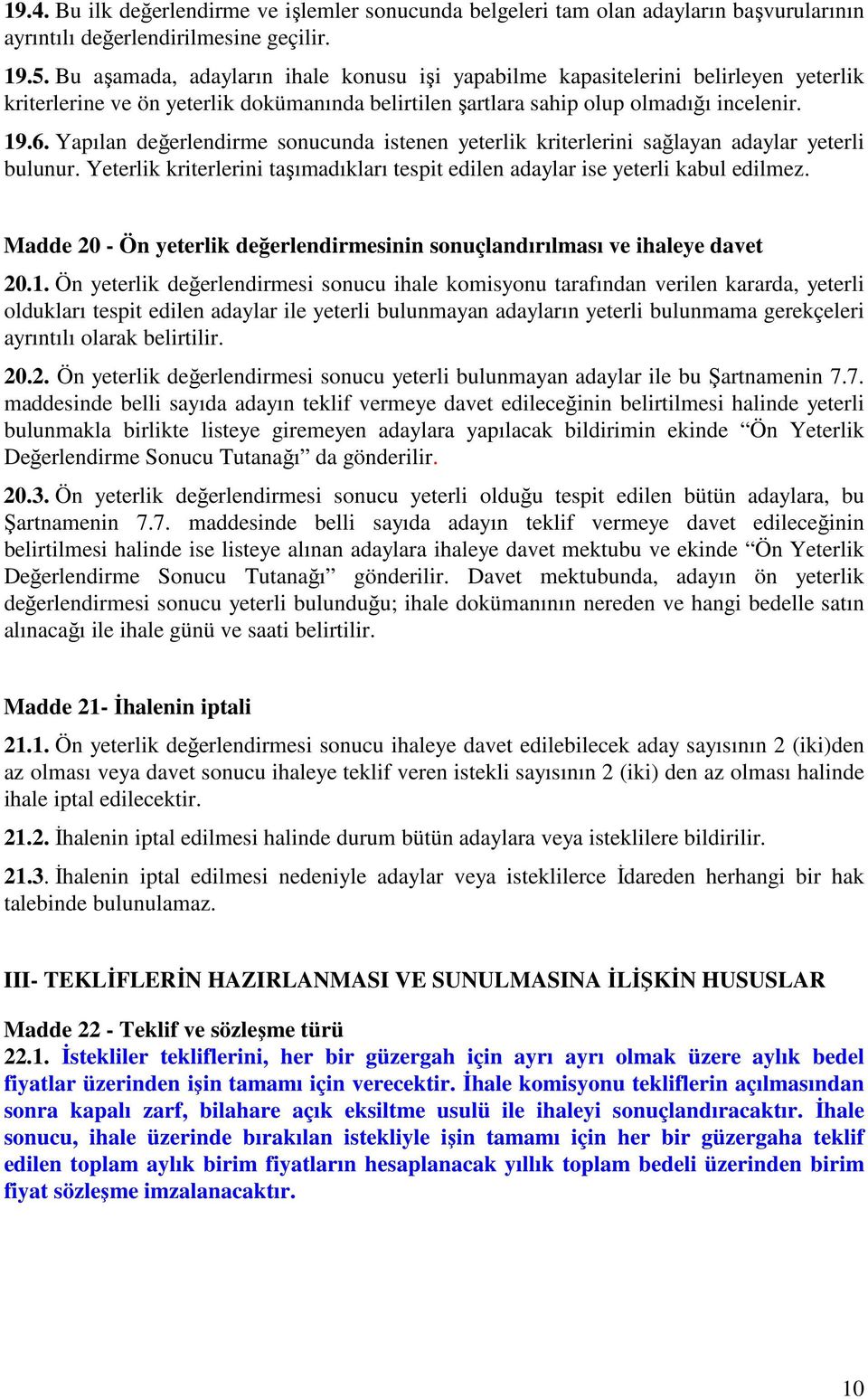 Yapılan değerlendirme sonucunda istenen yeterlik kriterlerini sağlayan adaylar yeterli bulunur. Yeterlik kriterlerini taşımadıkları tespit edilen adaylar ise yeterli kabul edilmez.