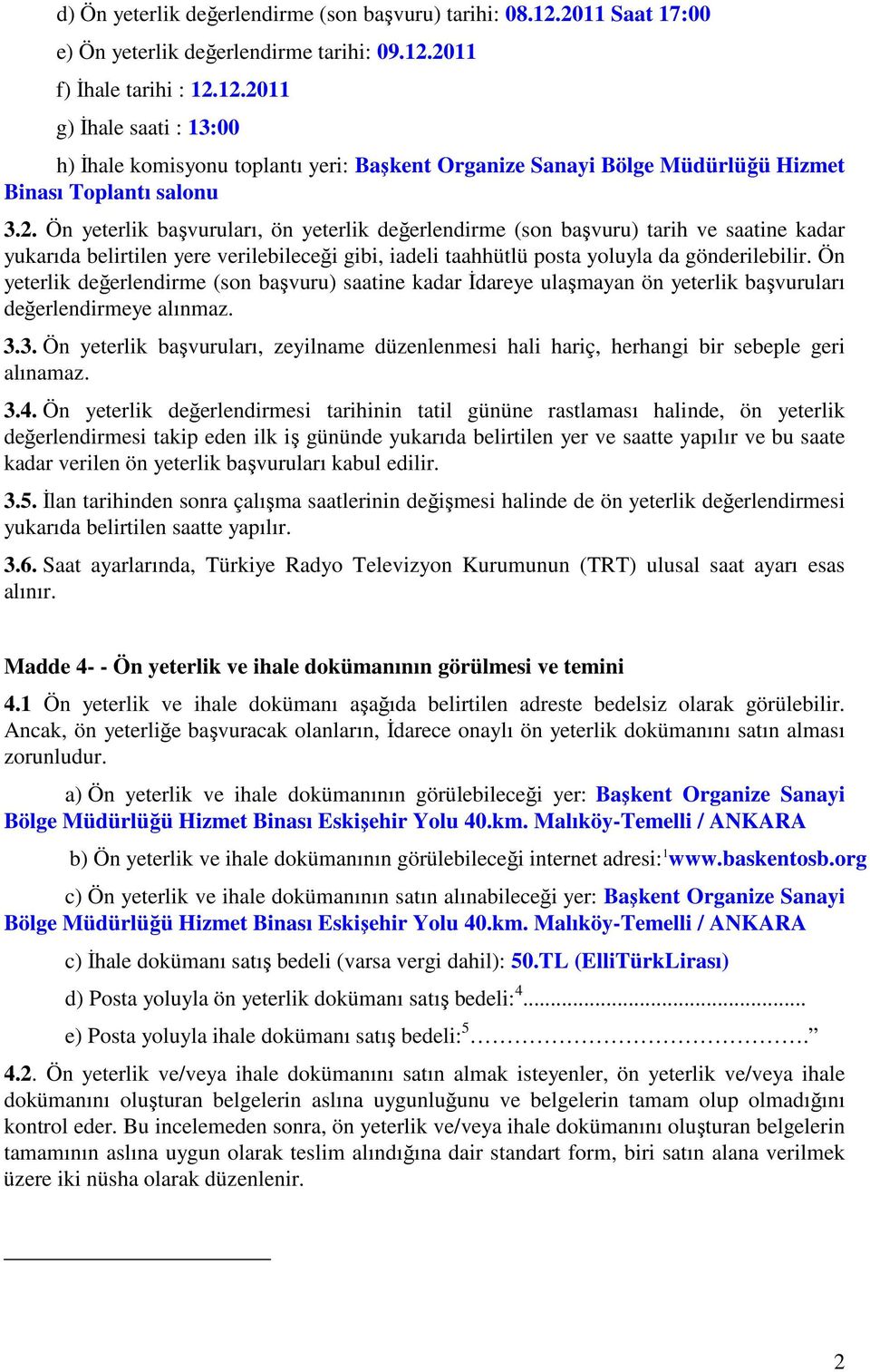 Ön yeterlik değerlendirme (son başvuru) saatine kadar İdareye ulaşmayan ön yeterlik başvuruları değerlendirmeye alınmaz. 3.