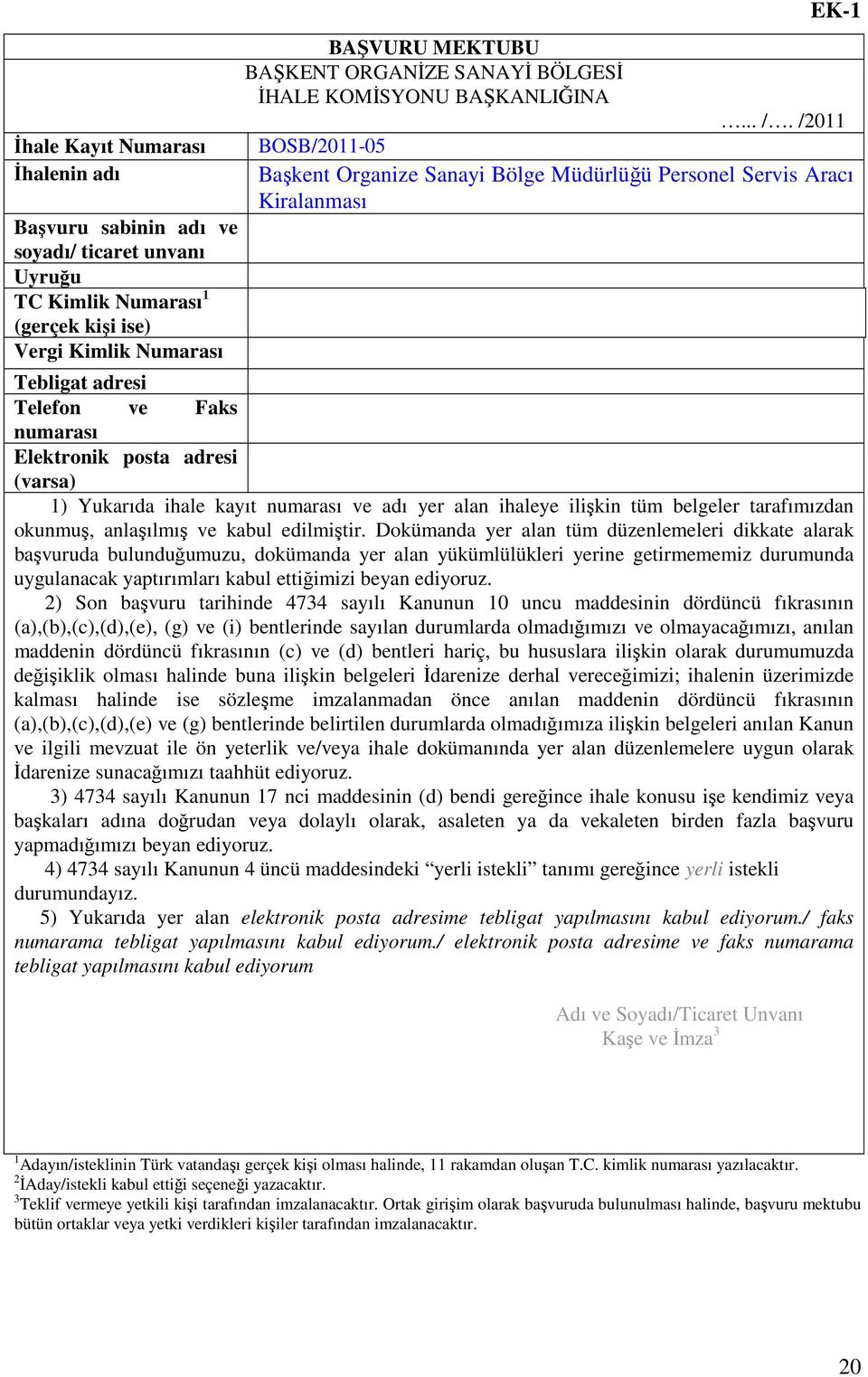 /2011 BOSB/2011-05 Başkent Organize Sanayi Bölge Müdürlüğü Personel Servis Aracı Kiralanması Tebligat adresi Telefon ve Faks numarası Elektronik posta adresi (varsa) 1) Yukarıda ihale kayıt numarası