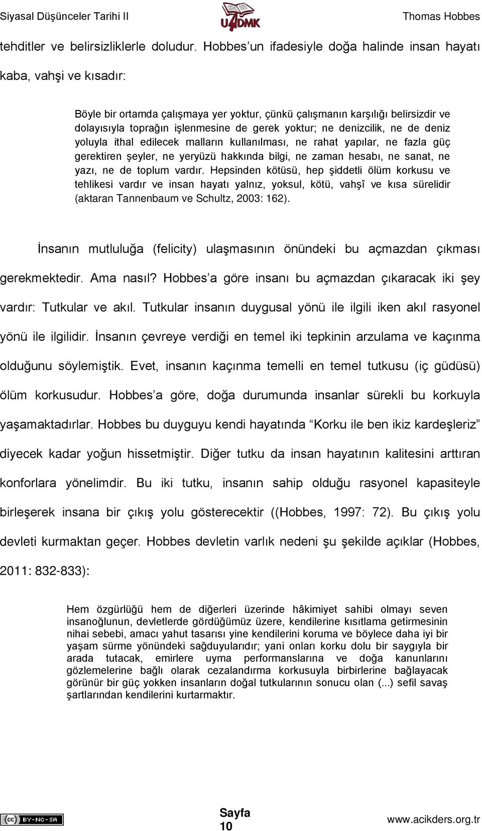 yoktur; ne denizcilik, ne de deniz yoluyla ithal edilecek malların kullanılması, ne rahat yapılar, ne fazla güç gerektiren şeyler, ne yeryüzü hakkında bilgi, ne zaman hesabı, ne sanat, ne yazı, ne de