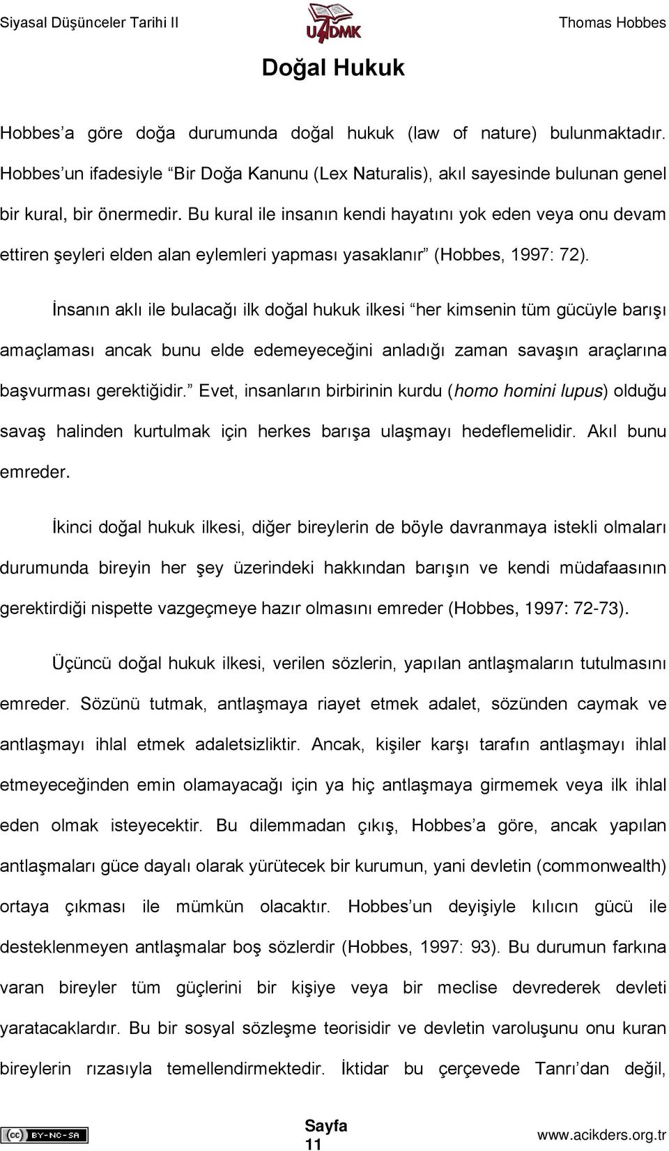 İnsanın aklı ile bulacağı ilk doğal hukuk ilkesi her kimsenin tüm gücüyle barışı amaçlaması ancak bunu elde edemeyeceğini anladığı zaman savaşın araçlarına başvurması gerektiğidir.