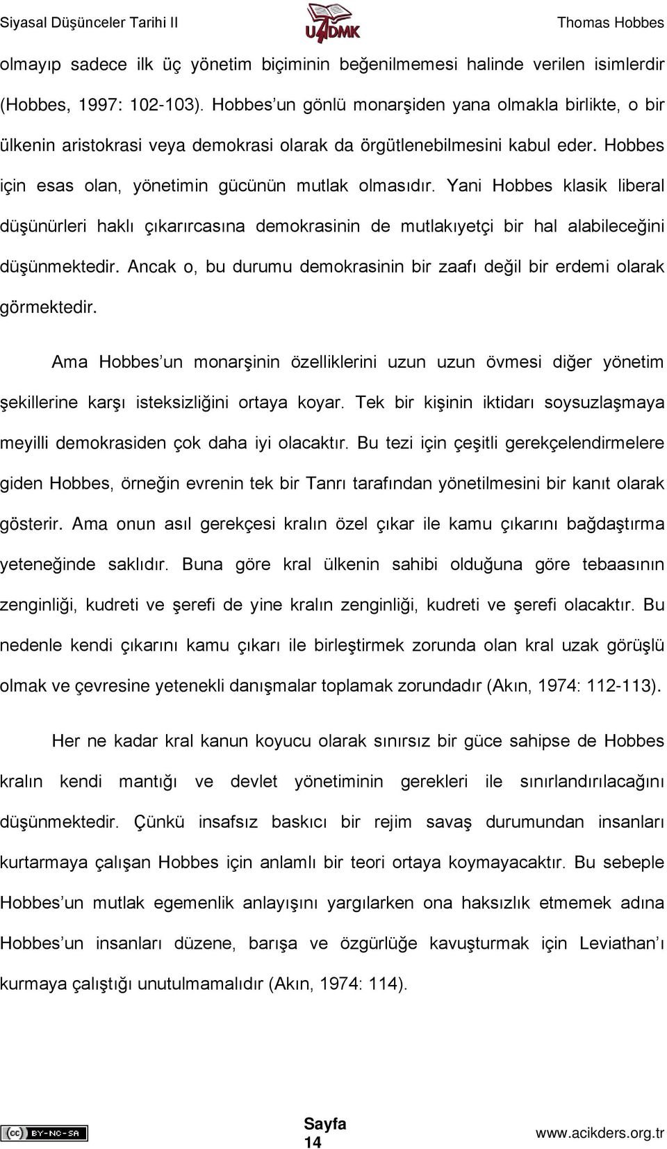 Yani Hobbes klasik liberal düşünürleri haklı çıkarırcasına demokrasinin de mutlakıyetçi bir hal alabileceğini düşünmektedir.