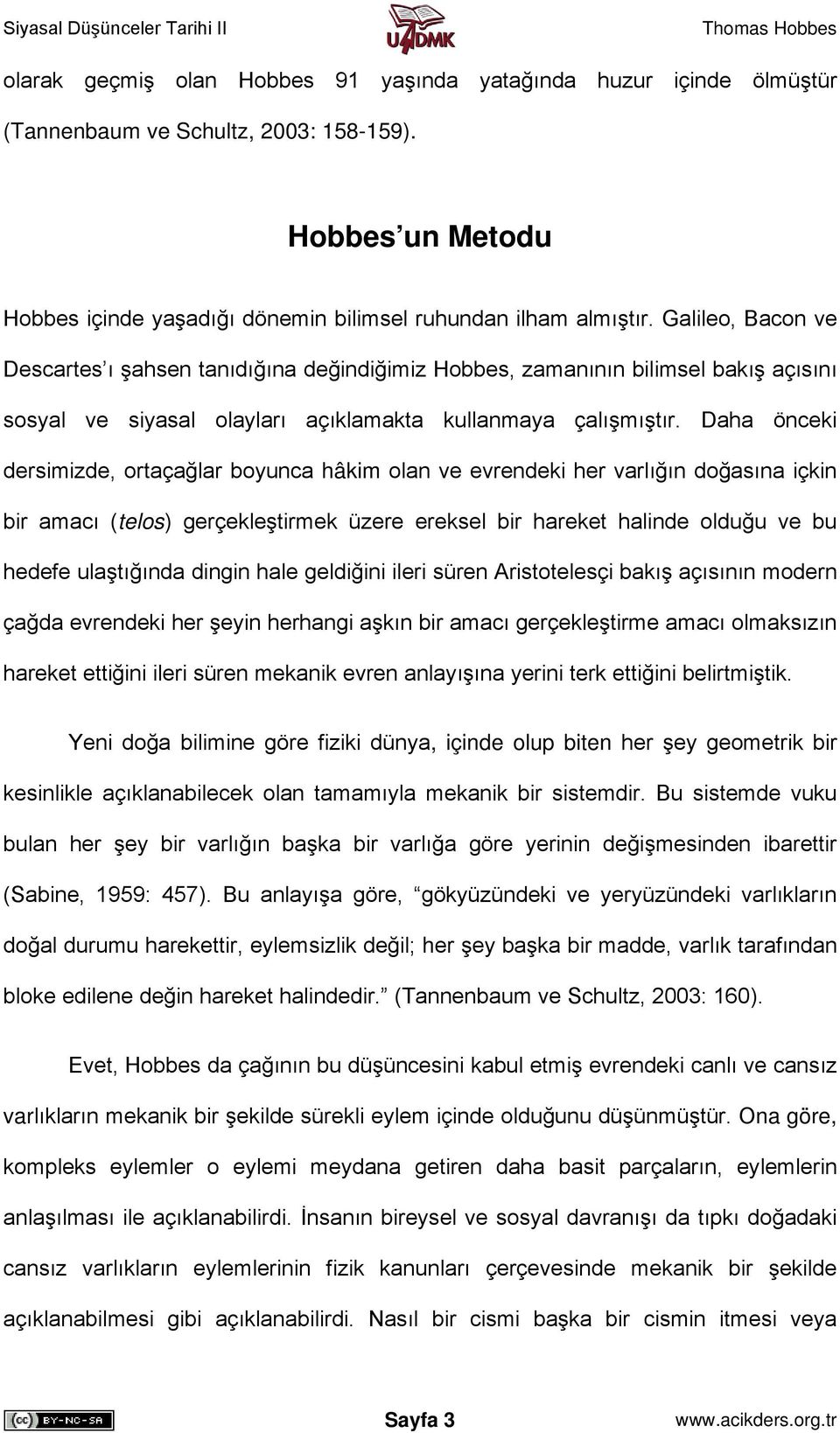 Daha önceki dersimizde, ortaçağlar boyunca hâkim olan ve evrendeki her varlığın doğasına içkin bir amacı (telos) gerçekleştirmek üzere ereksel bir hareket halinde olduğu ve bu hedefe ulaştığında