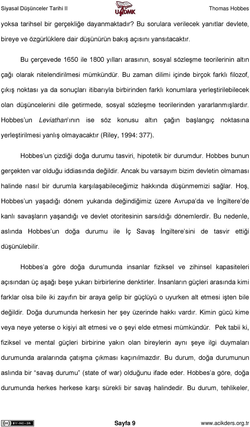 Bu zaman dilimi içinde birçok farklı filozof, çıkış noktası ya da sonuçları itibarıyla birbirinden farklı konumlara yerleştirilebilecek olan düşüncelerini dile getirmede, sosyal sözleşme