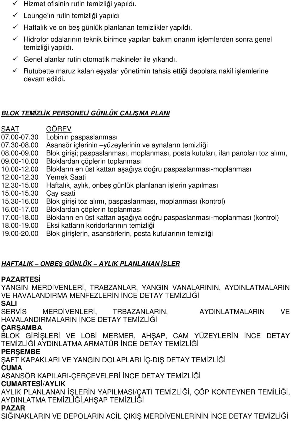 Rutubette maruz kalan eşyalar yönetimin tahsis ettiği depolara nakil işlemlerine devam edildi. BLOK TEMİZLİK PERSONELİ GÜNLÜK ÇALIŞMA PLANI SAAT GÖREV 07.00-07.30 Lobinin paspaslanması 07.30-08.