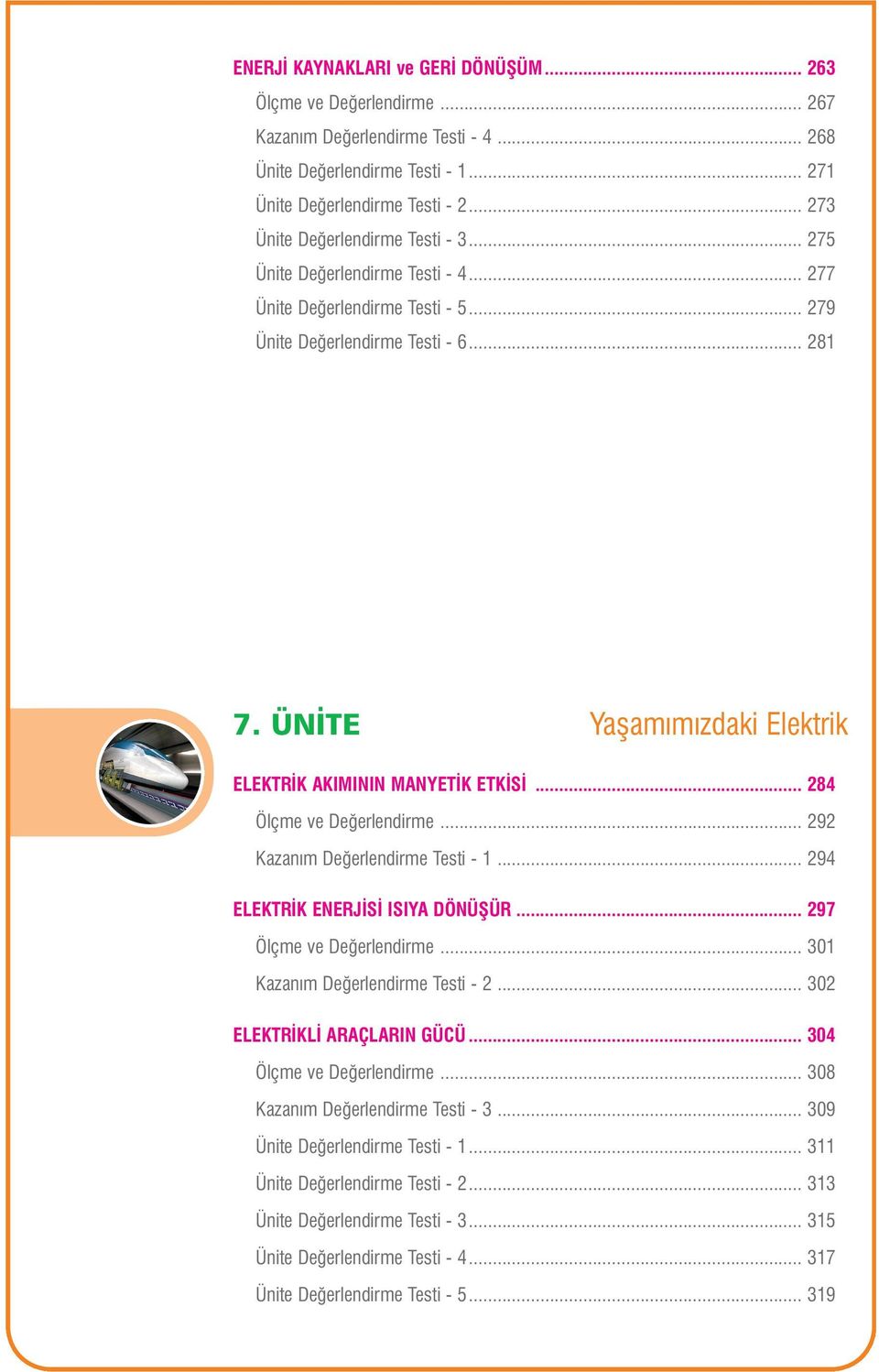 ÜNÝTE Yaþamýmýzdaki Elektrik ELEKTRÝK AKIMININ MANYETÝK ETKÝSÝ... 284 Ölçme ve Deðerlendirme... 292 Kazaným Deðerlendirme Testi - 1... 294 ELEKTRÝK ENERJÝSÝ ISIYA DÖNÜÞÜR... 297 Ölçme ve Deðerlendirme.