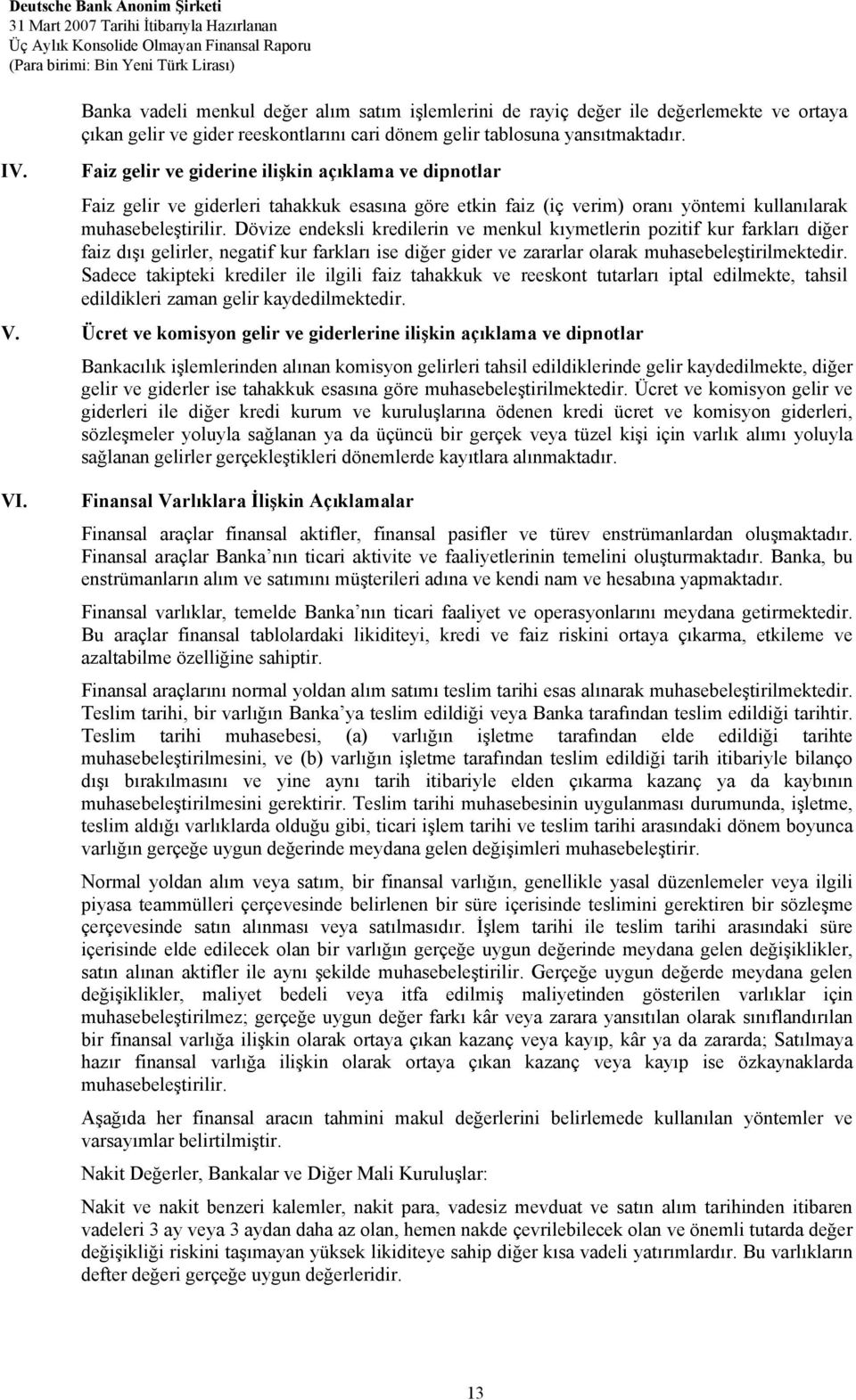 Dövize endeksli kredilerin ve menkul kıymetlerin pozitif kur farkları diğer faiz dışı gelirler, negatif kur farkları ise diğer gider ve zararlar olarak muhasebeleştirilmektedir.