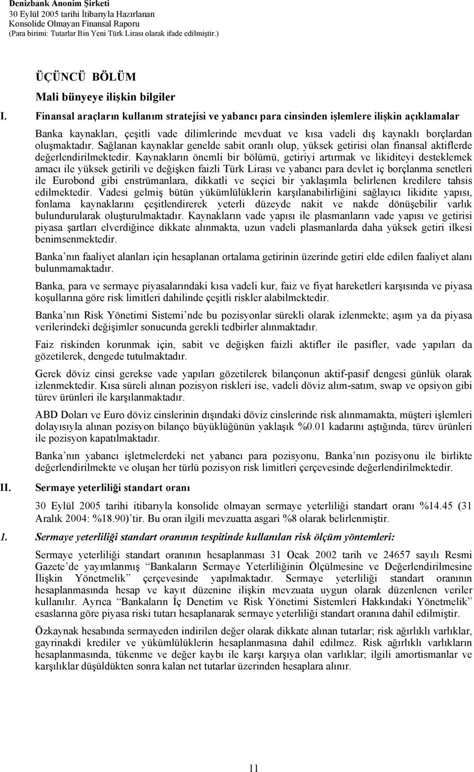 Finansal araçların kullanım stratejisi ve yabancı para cinsinden işlemlere ilişkin açıklamalar Banka kaynakları, çeşitli vade dilimlerinde mevduat ve kısa vadeli dış kaynaklı borçlardan oluşmaktadır.