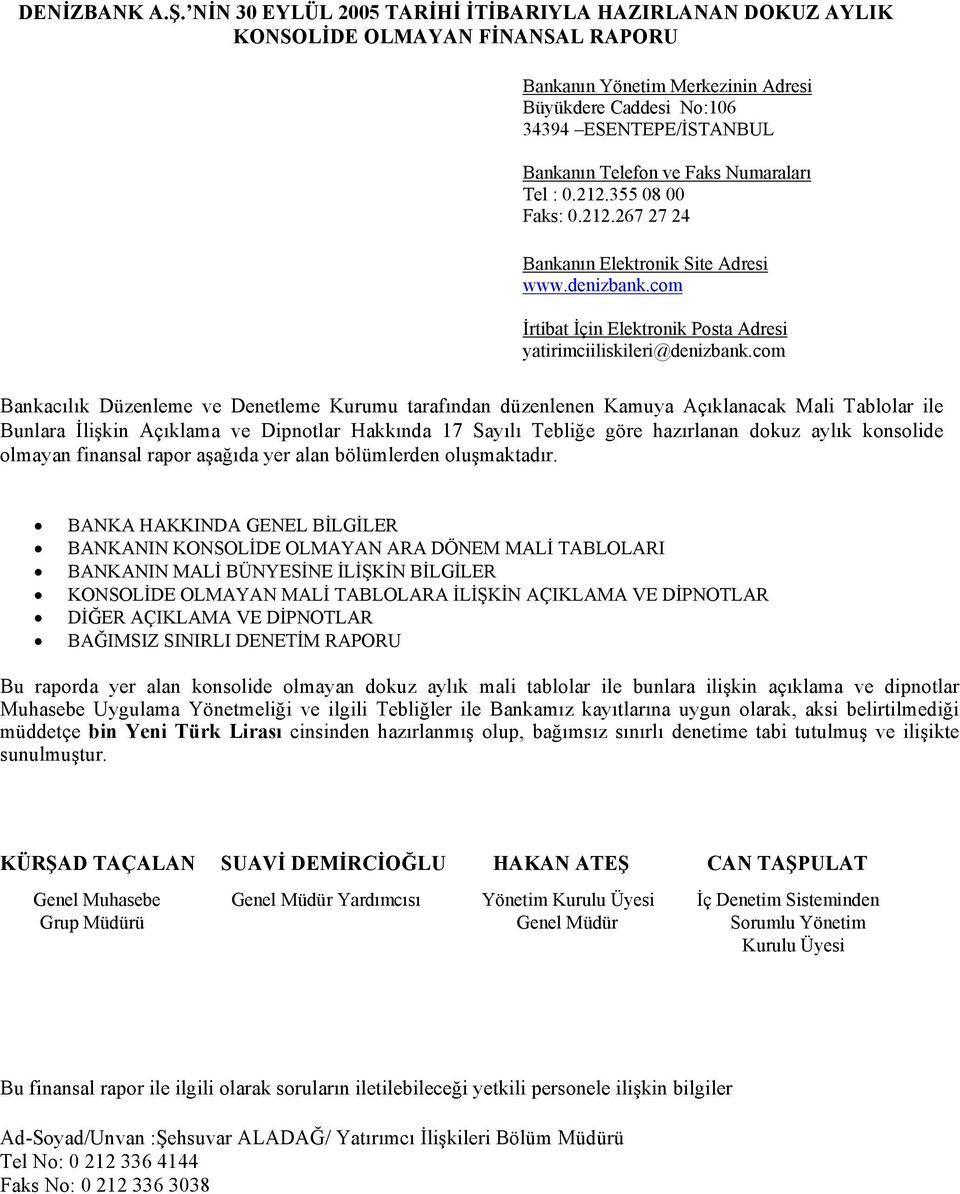 Faks Numaraları Tel : 0.212.355 08 00 Faks: 0.212.267 27 24 Bankanın Elektronik Site Adresi www.denizbank.com İrtibat İçin Elektronik Posta Adresi yatirimciiliskileri@denizbank.