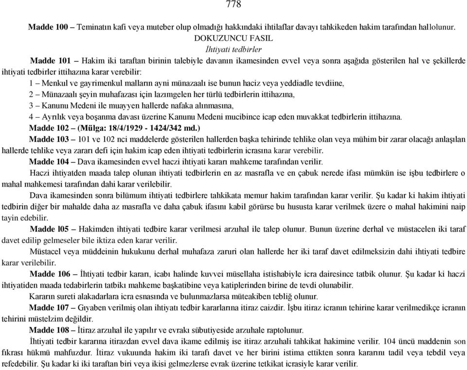 verebilir: 1 Menkul ve gayrimenkul malların ayni münazaalı ise bunun haciz veya yeddiadle tevdiine, 2 Münazaalı şeyin muhafazası için lazımgelen her türlü tedbirlerin ittihazına, 3 Kanunu Medeni ile