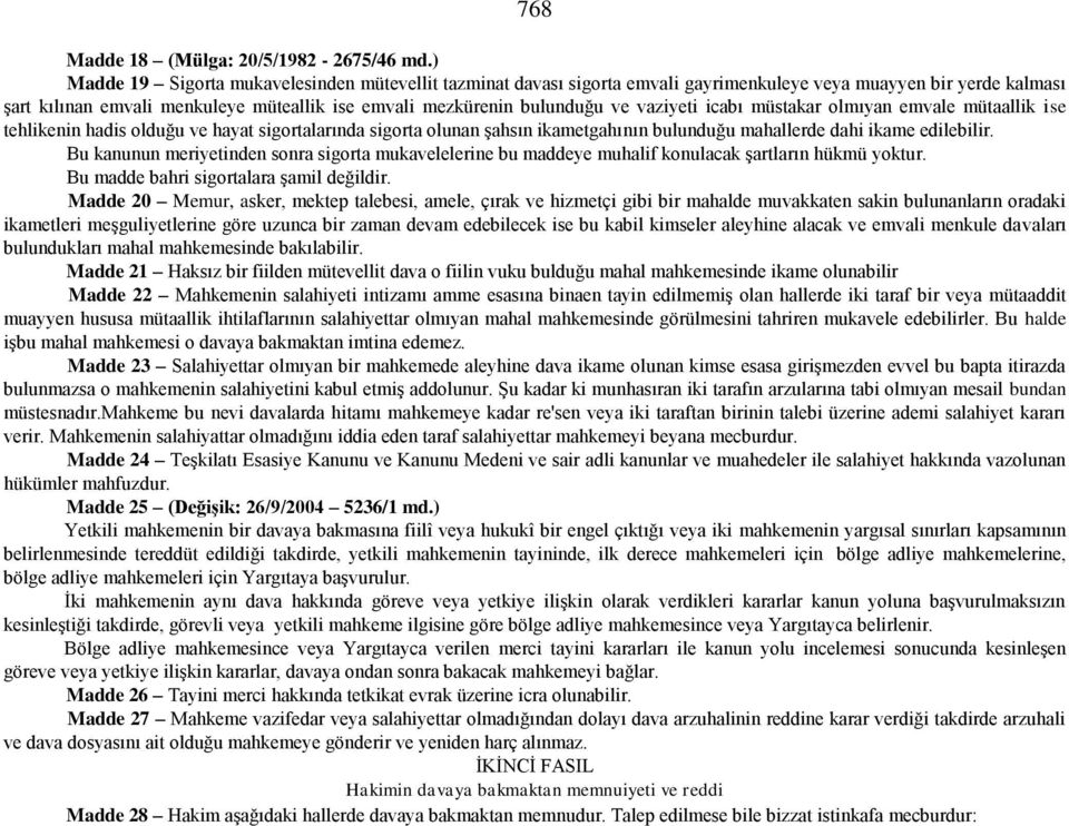 vaziyeti icabı müstakar olmıyan emvale mütaallik ise tehlikenin hadis olduğu ve hayat sigortalarında sigorta olunan şahsın ikametgahının bulunduğu mahallerde dahi ikame edilebilir.