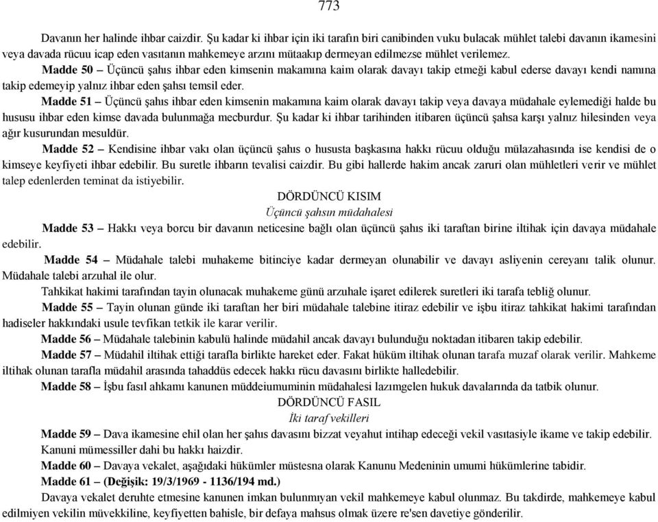 Madde 50 Üçüncü şahıs ihbar eden kimsenin makamına kaim olarak davayı takip etmeği kabul ederse davayı kendi namına takip edemeyip yalnız ihbar eden şahsı temsil eder.