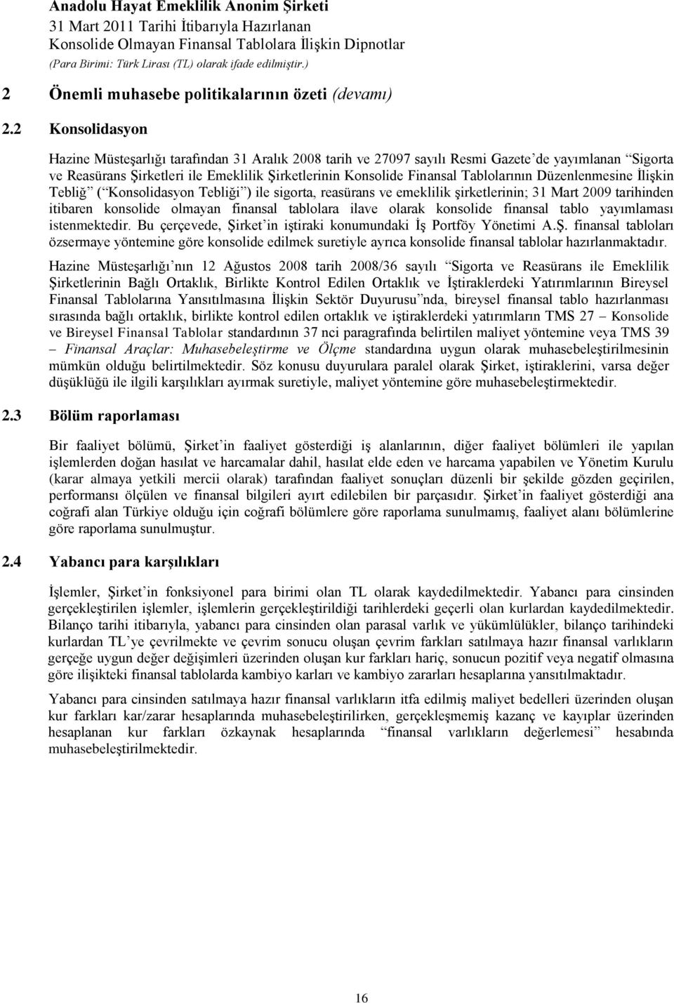 Tablolarının Düzenlenmesine ĠliĢkin Tebliğ ( Konsolidasyon Tebliği ) ile sigorta, reasürans ve emeklilik Ģirketlerinin; 31 Mart 2009 tarihinden itibaren konsolide olmayan finansal tablolara ilave