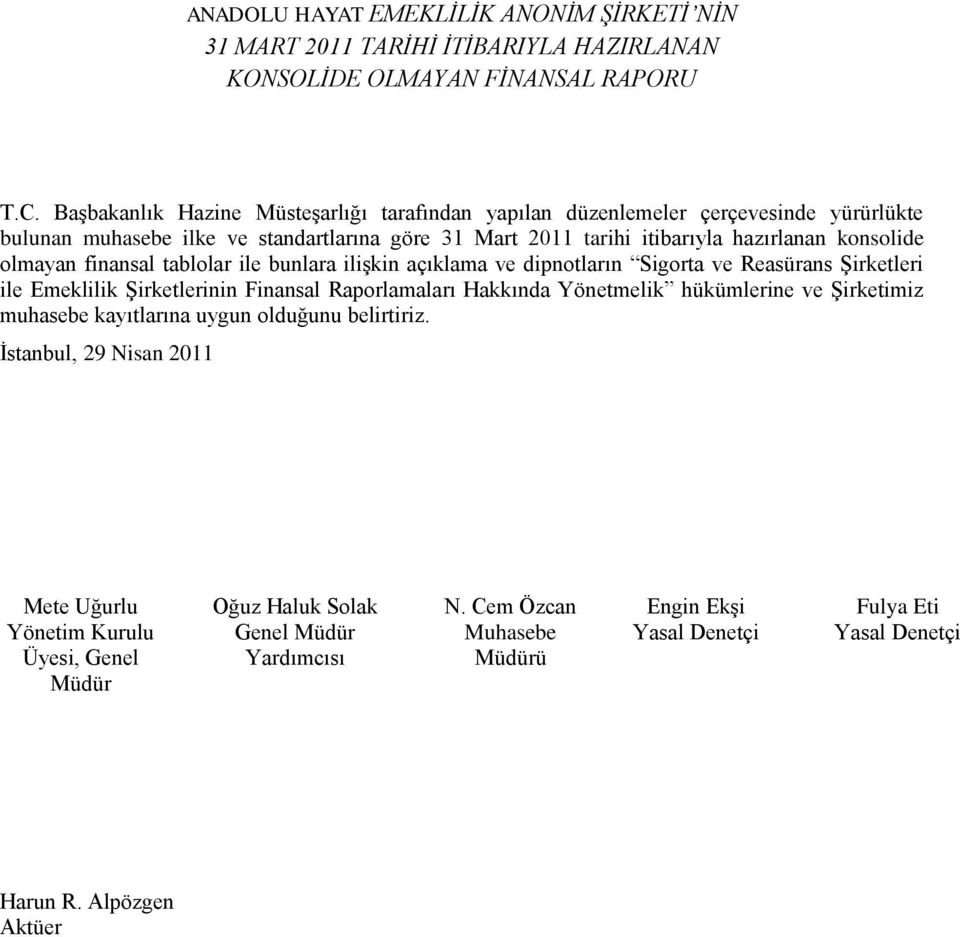 olmayan finansal tablolar ile bunlara iliģkin açıklama ve dipnotların Sigorta ve Reasürans ġirketleri ile Emeklilik ġirketlerinin Finansal Raporlamaları Hakkında Yönetmelik hükümlerine ve